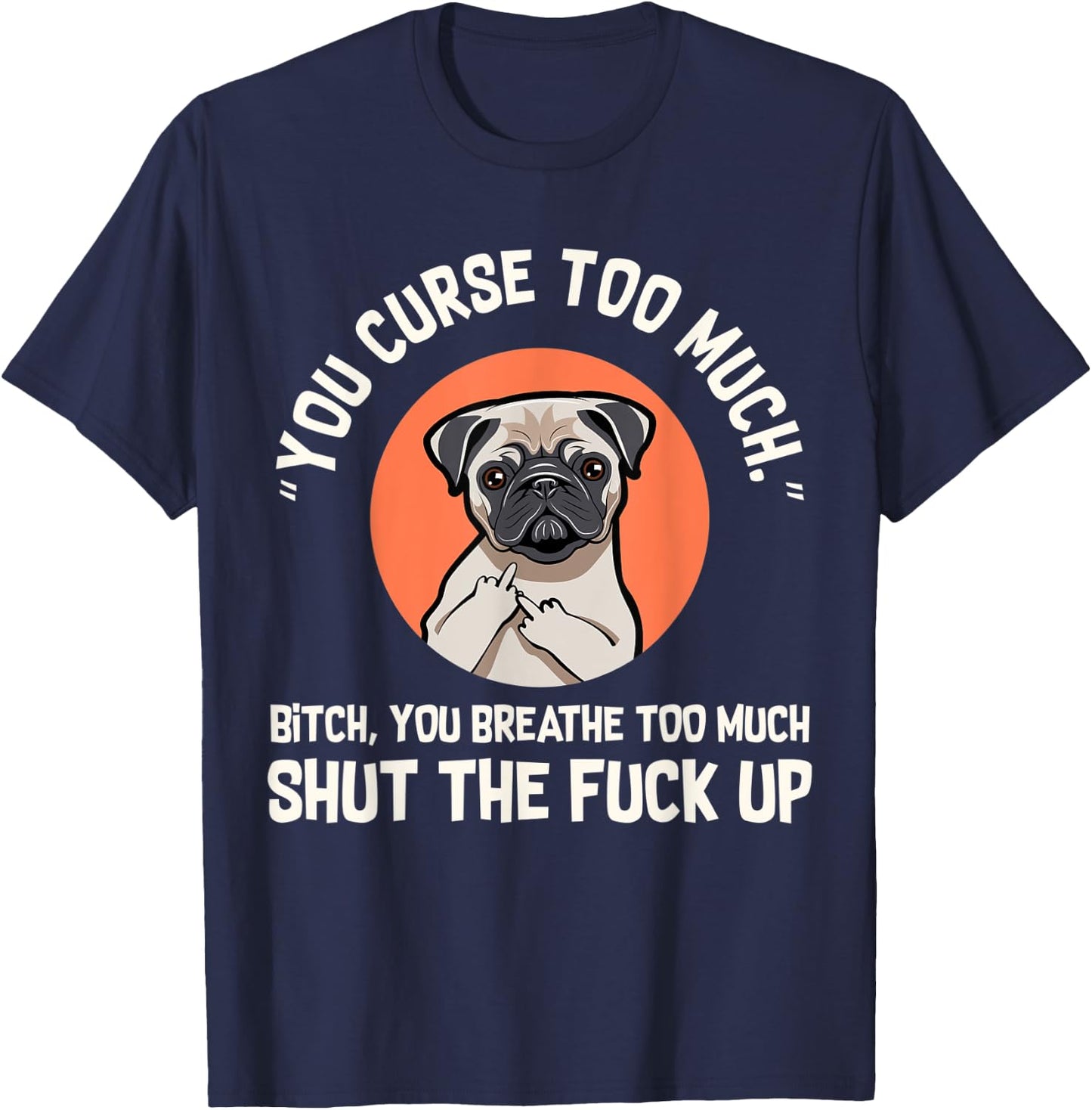 Funny Swearing Pug Dog, You Curse Too Much T-Shirt - T-Shirt | Navy