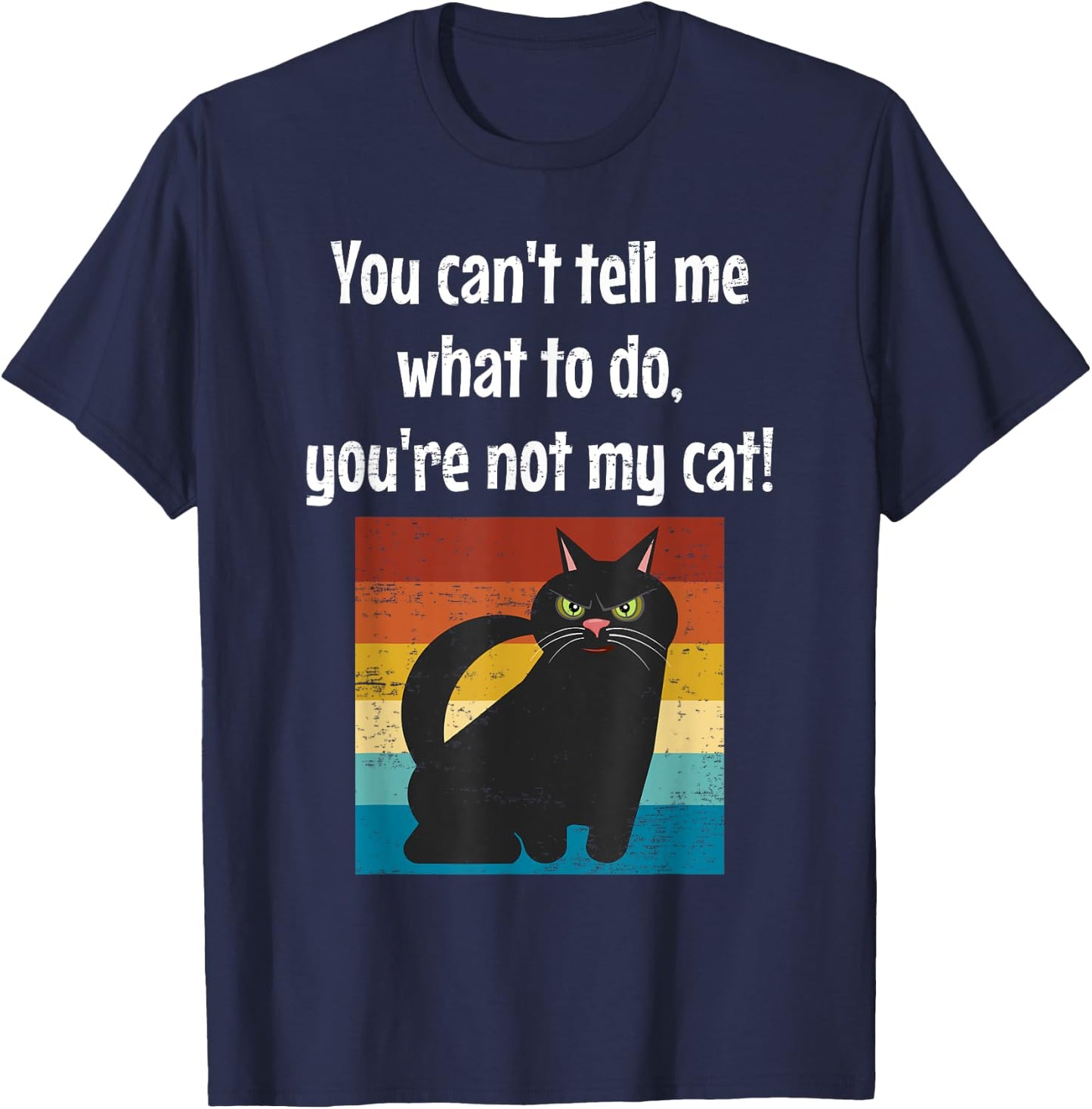 Funny Cat You Can't Tell Me What To Do You're Not My Cat Men Women Girls Kids T-Shirt - T-Shirt | Navy
