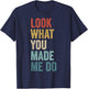 Look What You Made Me Do Men Women Retro Funny Saying T-Shirt - T-Shirt | Navy