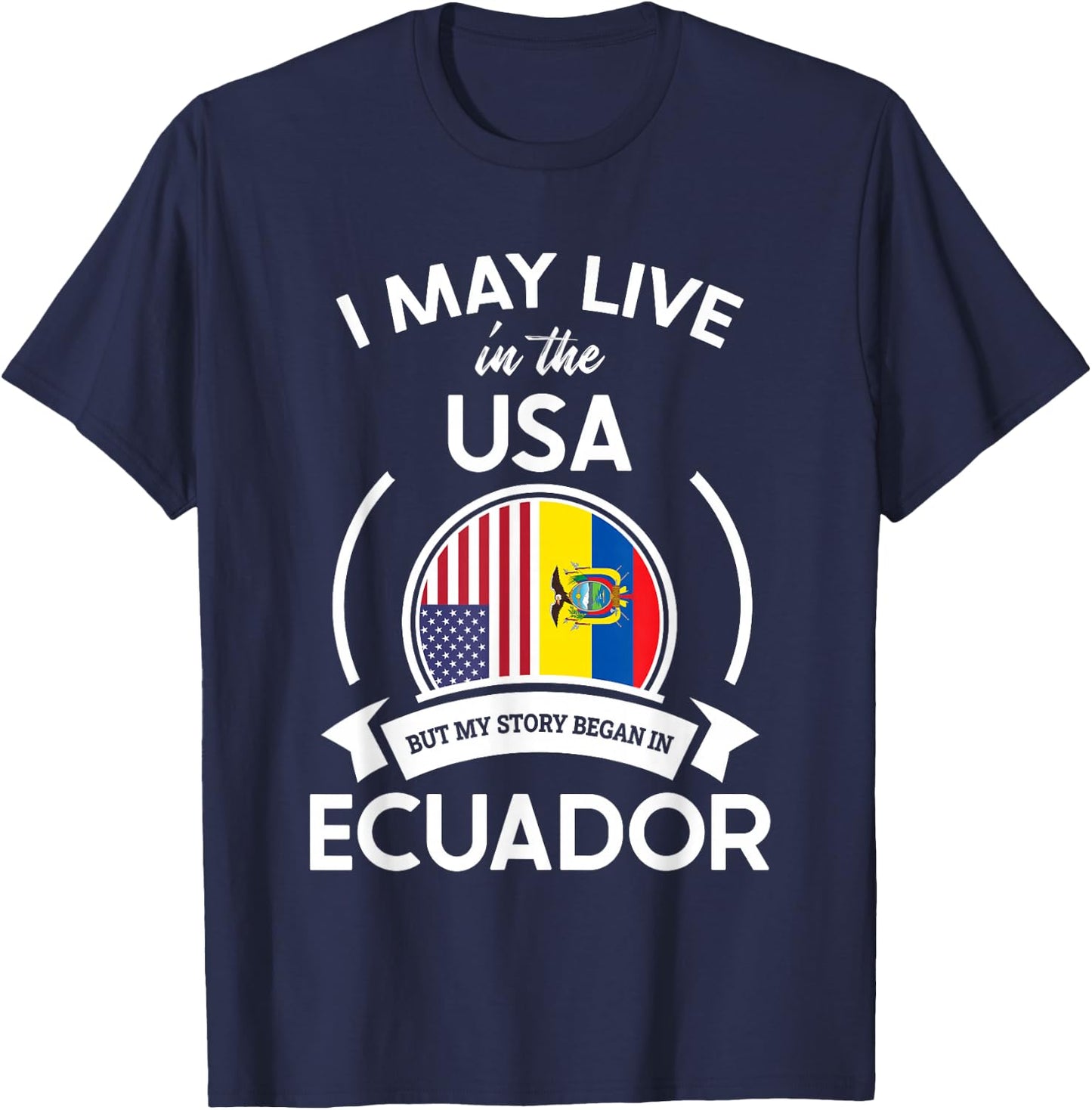 May Live in The USA But My Story Began in Ecuador Flag Gift T-Shirt - T-Shirt | Navy