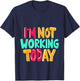 I'm Not Working Today T-Shirt - T-Shirt | Navy