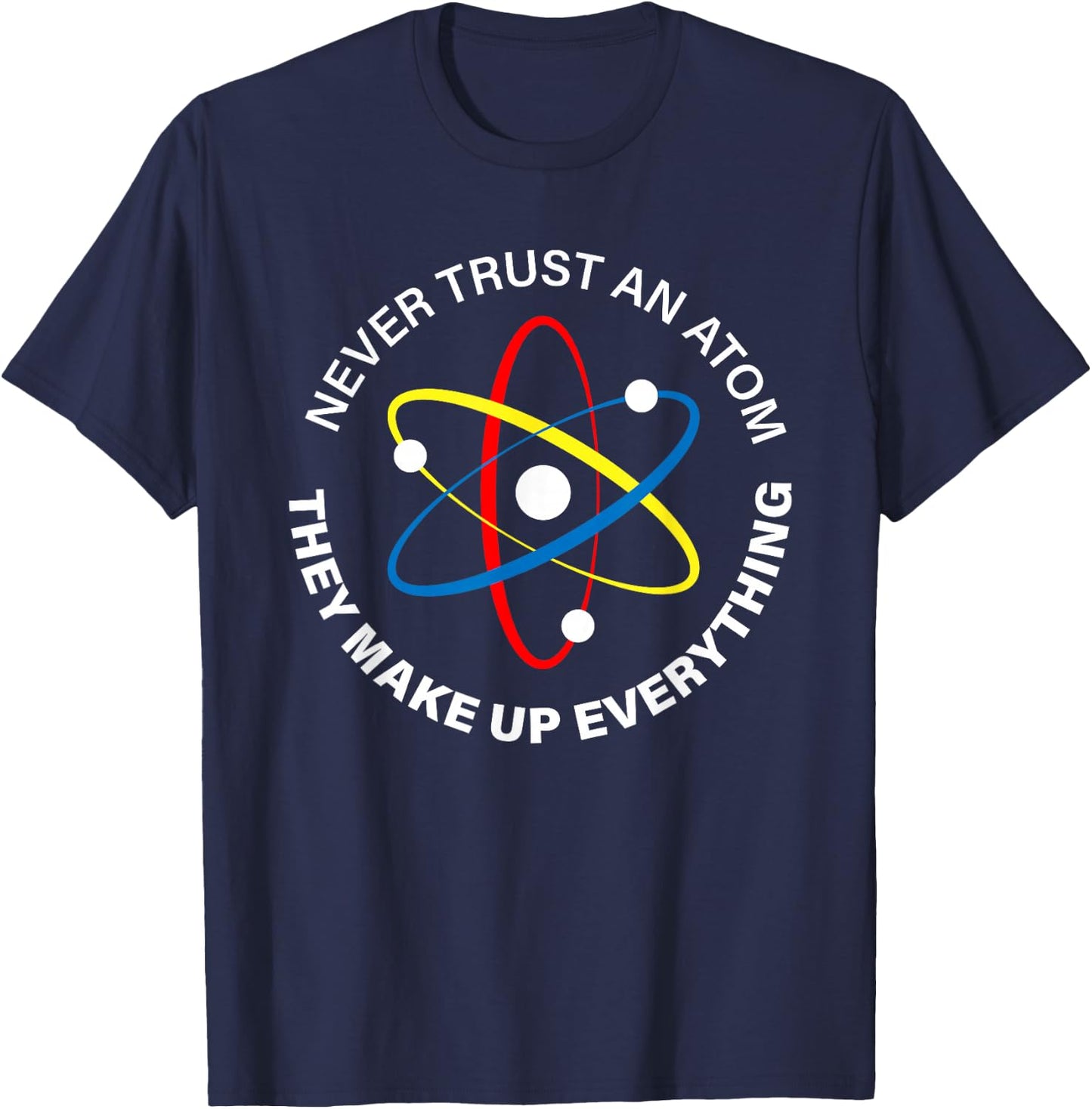 Never Trust an Atom - They Make Up Everything men women kids T-Shirt - T-Shirt | Navy