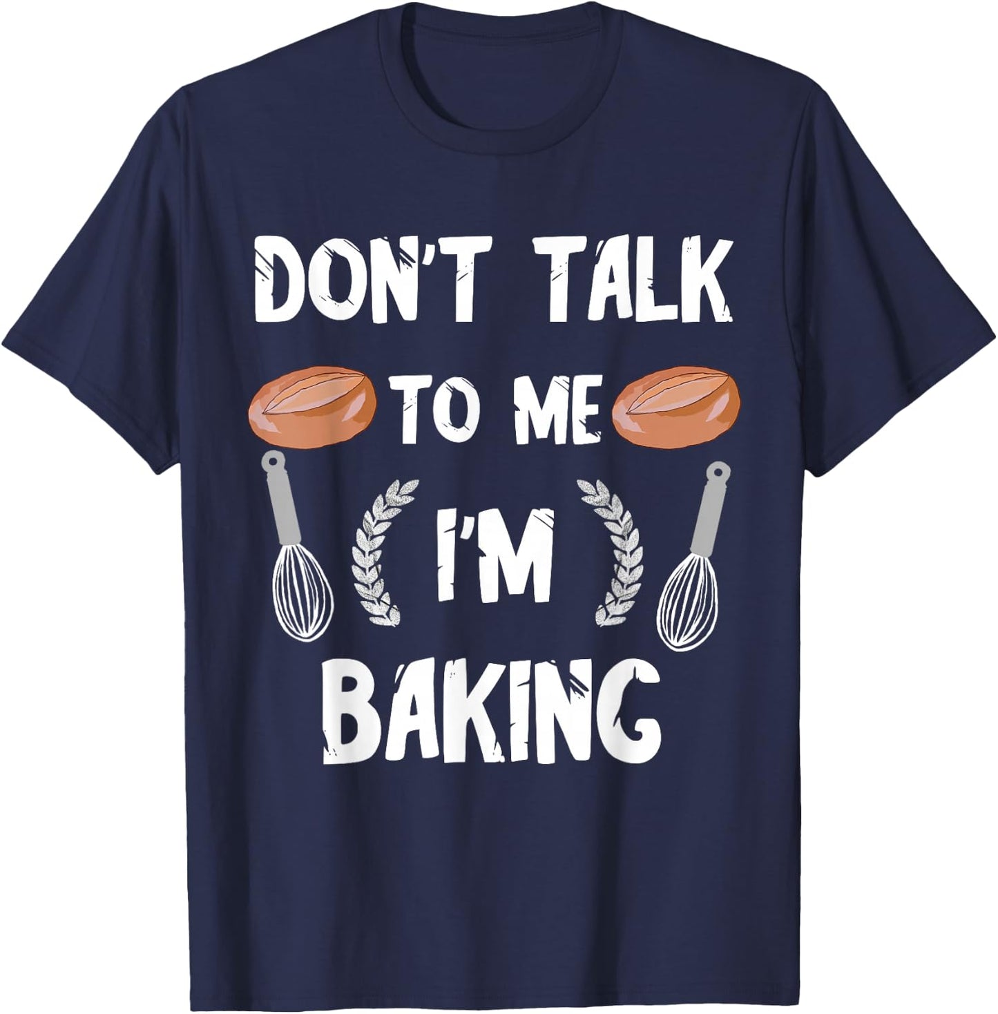 Funny Baker Don't Talk To Me I'm Baking Bread Pastry Chef T-Shirt - T-Shirt | Navy