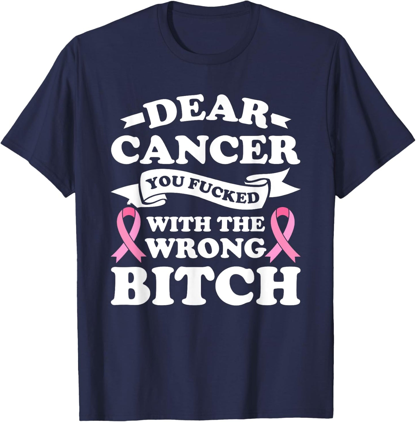 Dear Cancer You Fucked with the Wrong Breast Cancer Survivor T-Shirt - T-Shirt | Navy