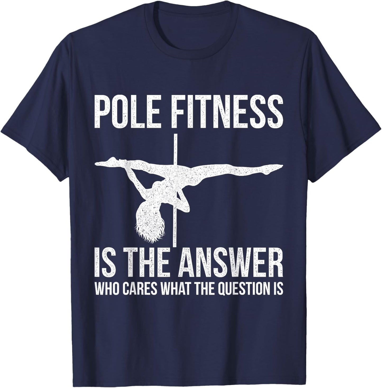 Pole Fitness Is The Answer Shirt Pole Dancer Gift T-Shirt - T-Shirt | Navy