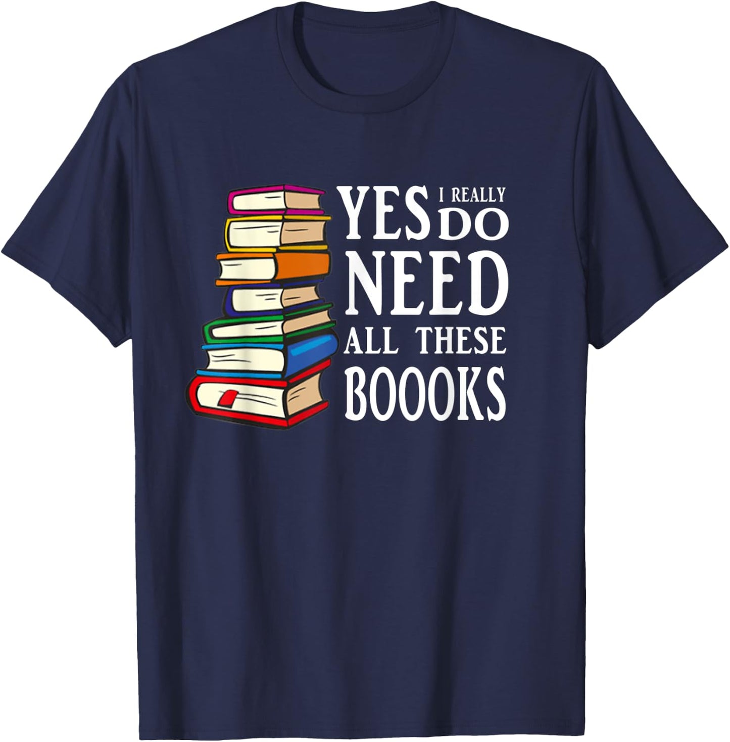 Yes I really Do Need All These Books T-Shirt - T-Shirt | Navy