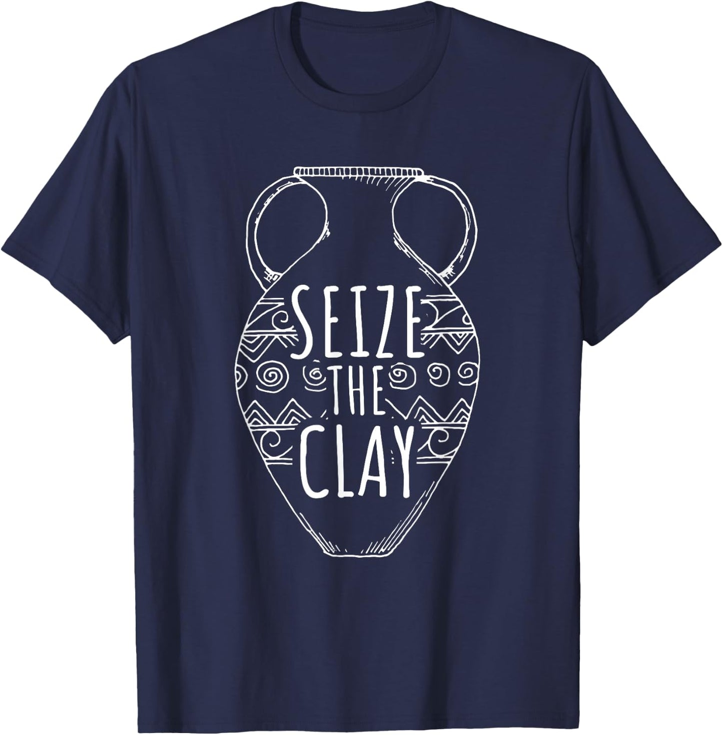Ceramics Artist Funny Pottery Seize the Clay T-Shirt - T-Shirt | Navy