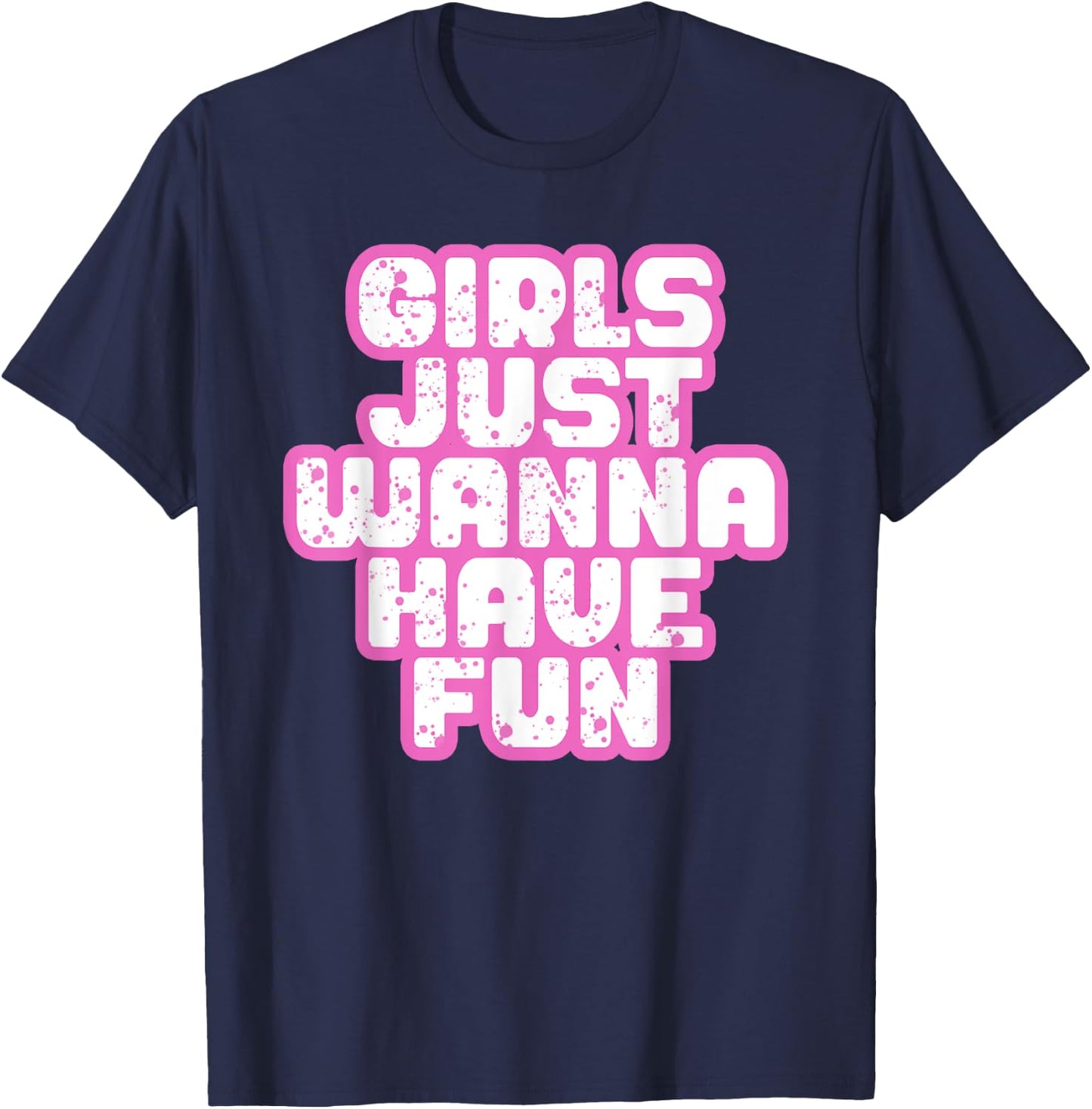 Girls Just Wanna Have Fun T-Shirt - T-Shirt | Navy