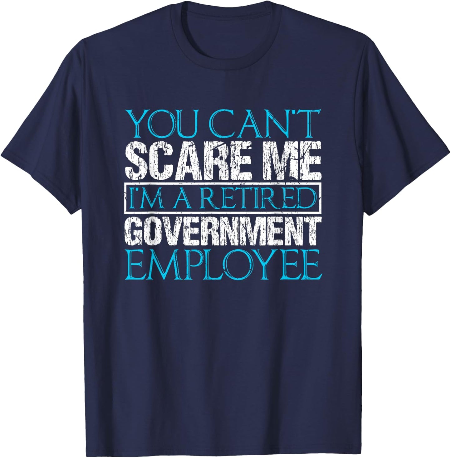 Can't Scare Me Retired Government Employee Federal Worker T-Shirt - T-Shirt | Navy