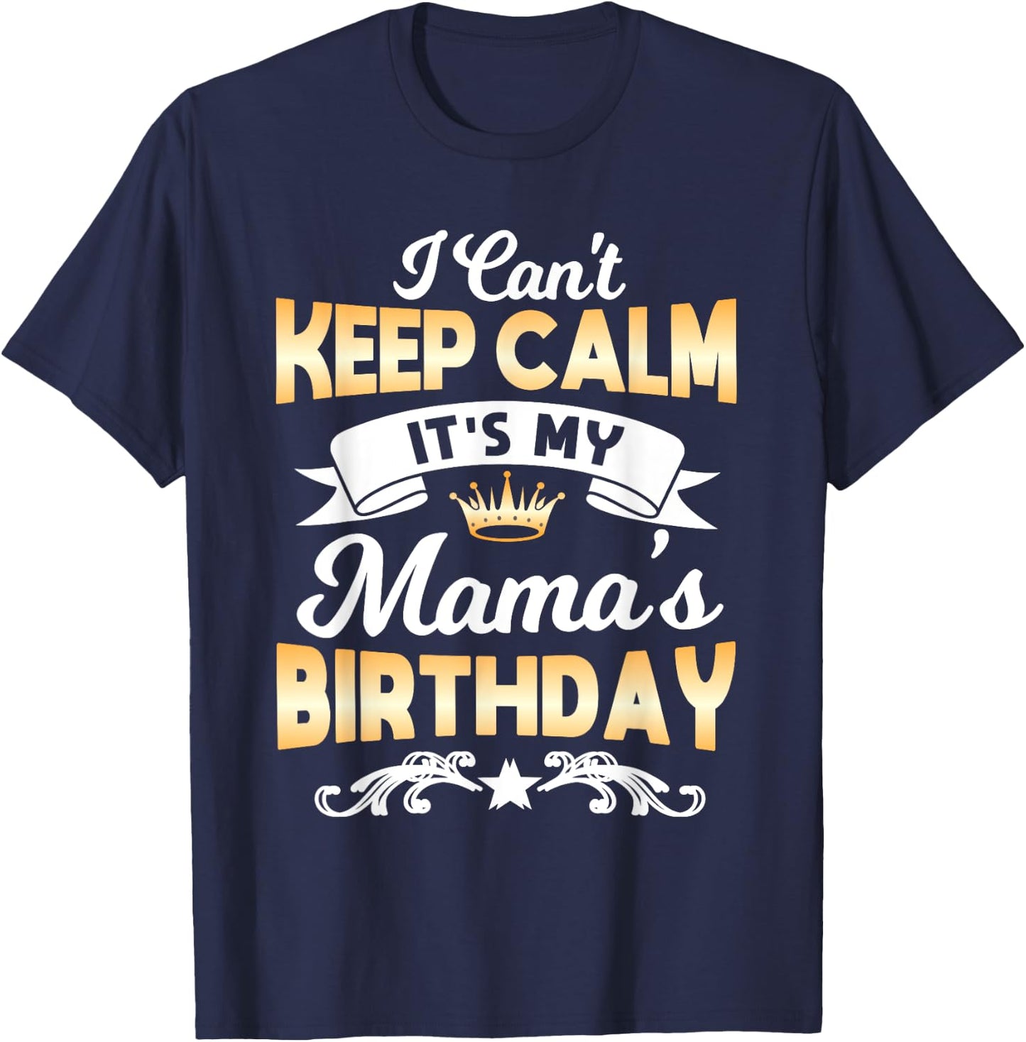 It's My Mama's Birthday Shirt I Can't Keep Calm Mama T-Shirt - T-Shirt | Navy