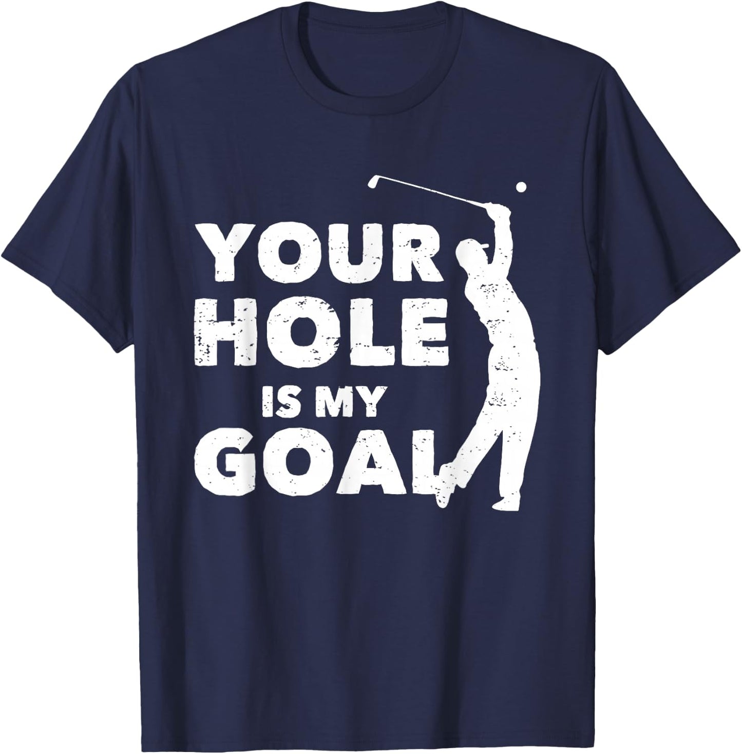 Your Hole Is My Goal Funny Golf Golfing Sports Golfer Gift T-Shirt - T-Shirt | Navy