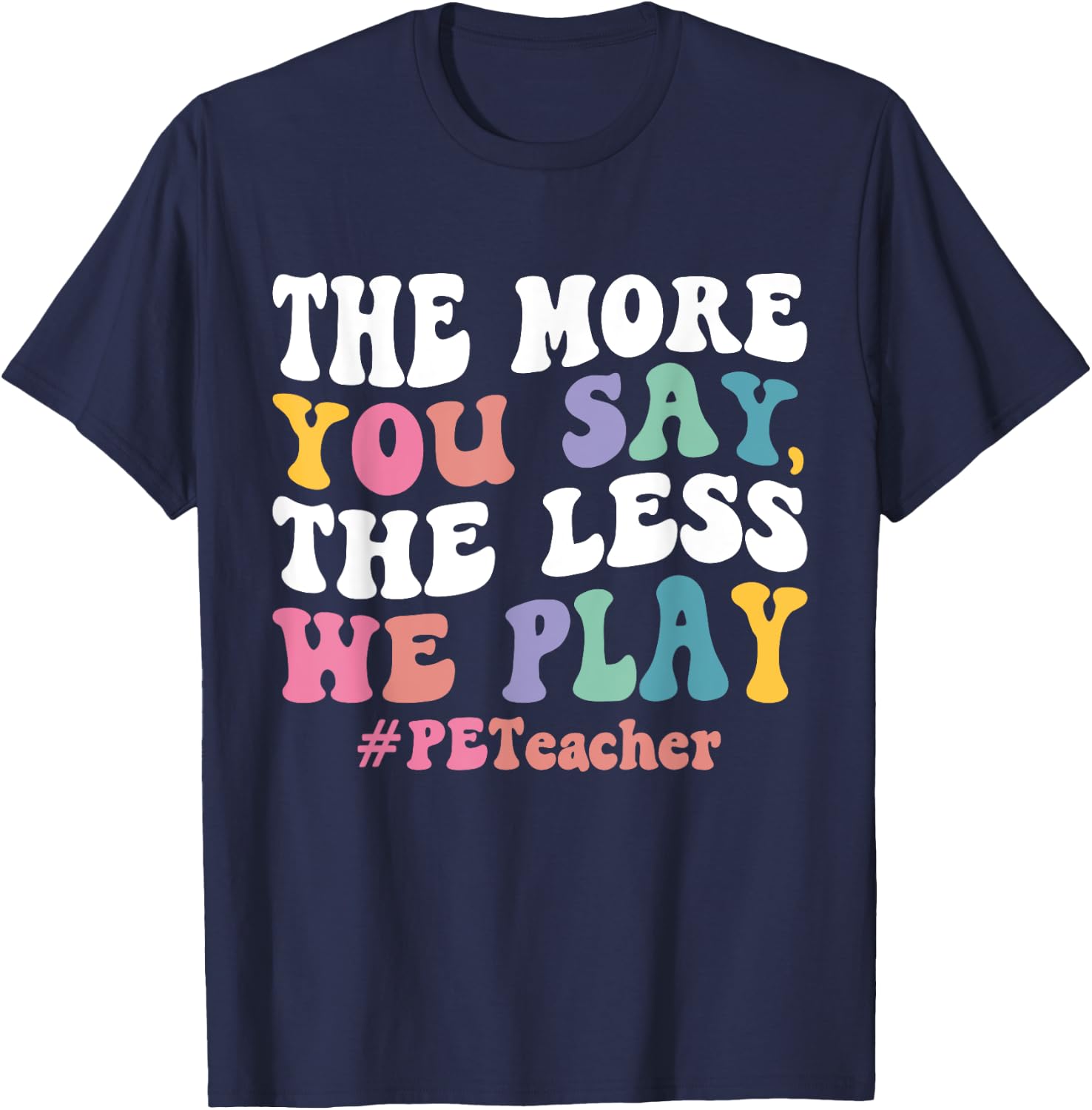 The More You Say, The Less We Play PE Teacher Men Women T-Shirt - T-Shirt | Navy