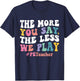 The More You Say, The Less We Play PE Teacher Men Women T-Shirt - T-Shirt | Navy