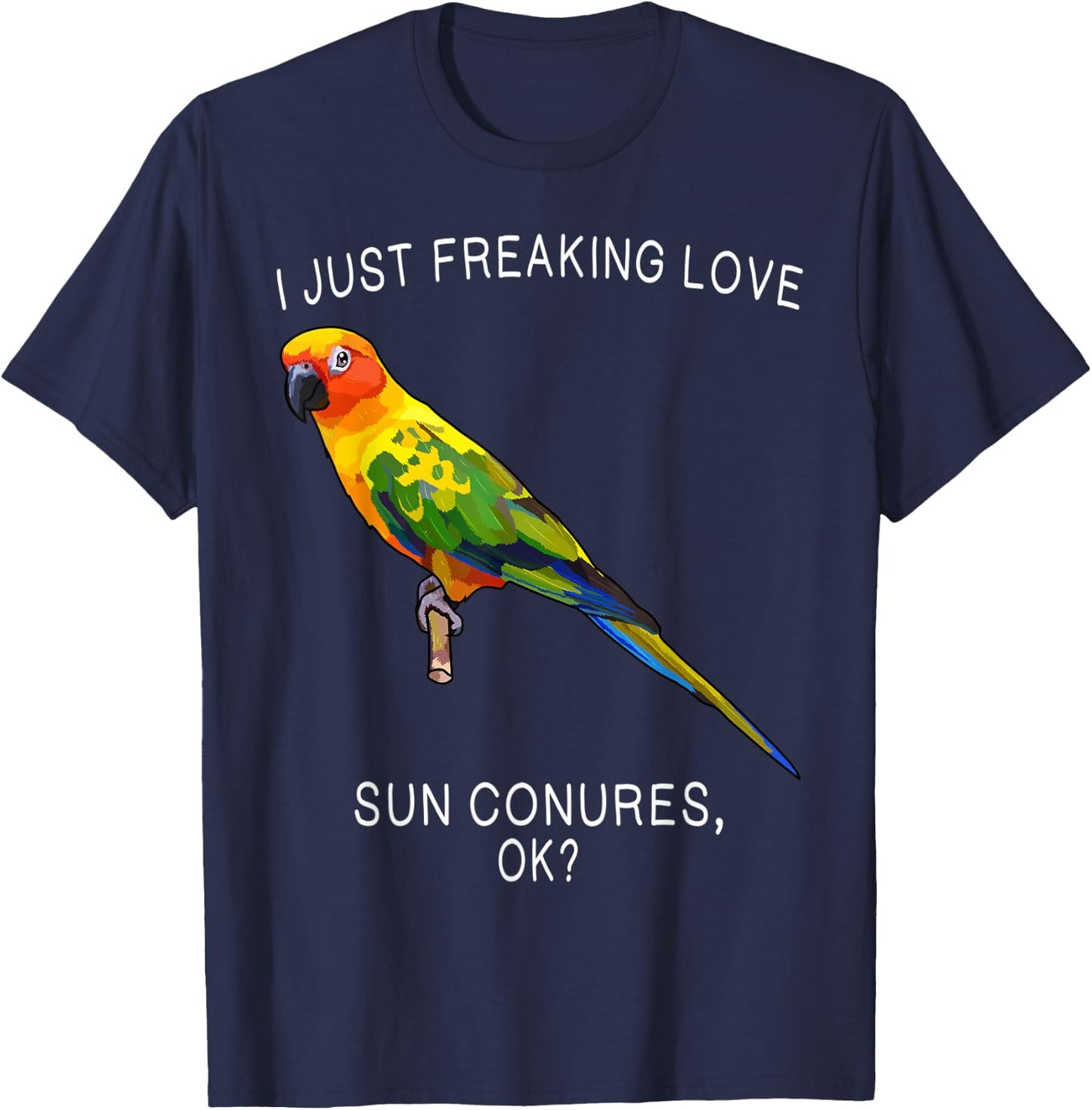Funny I Just Freaking Love Sun Conure Ok? Bird T-Shirt - T-Shirt | Navy