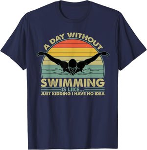 A Day Without Swimming Is Like Just Kidding I Have No Idea T-Shirt - T-Shirt | Navy