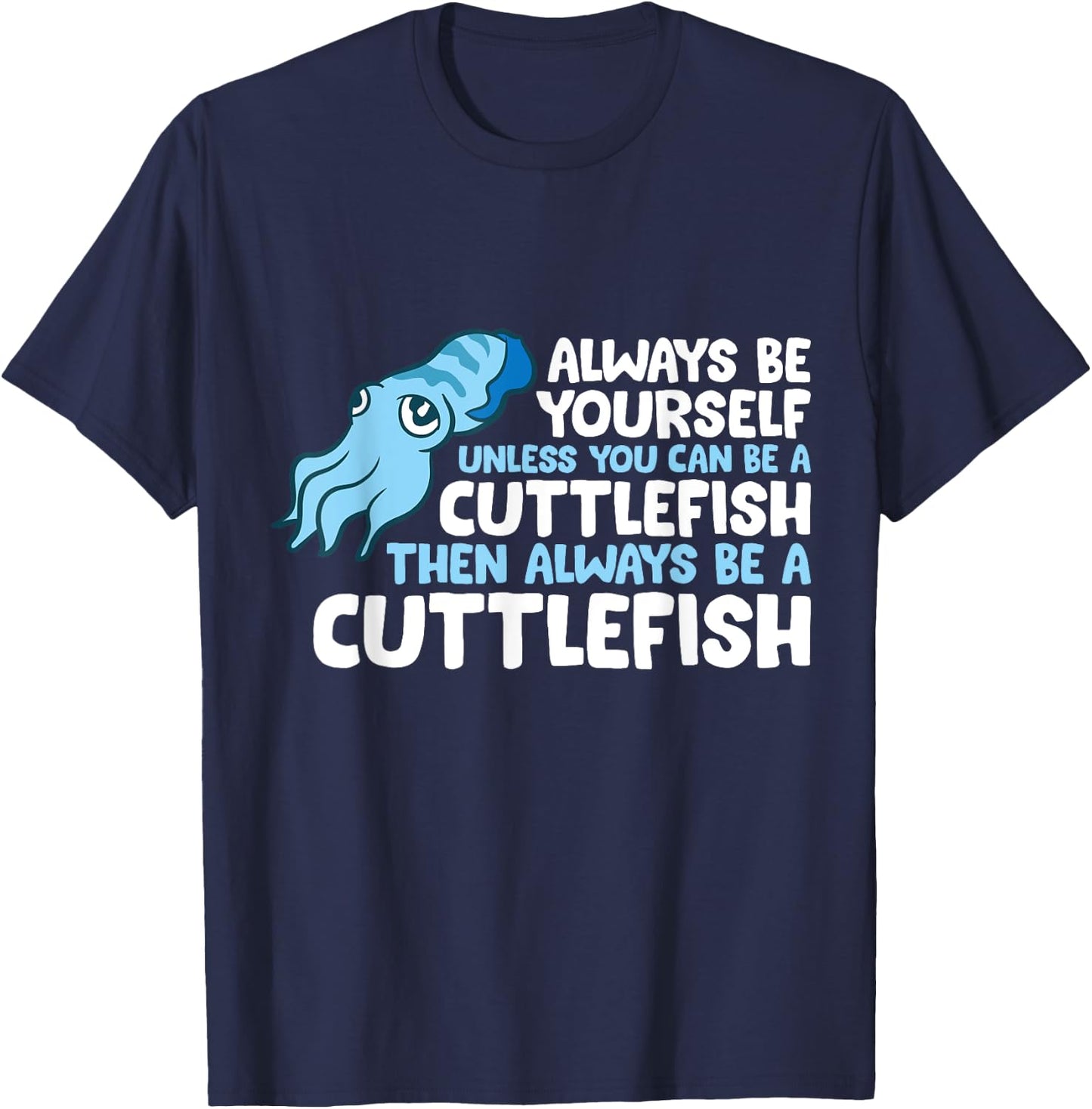 Always Be Yourself Unless You Can Be A Cuttlefish T-Shirt - T-Shirt | Navy