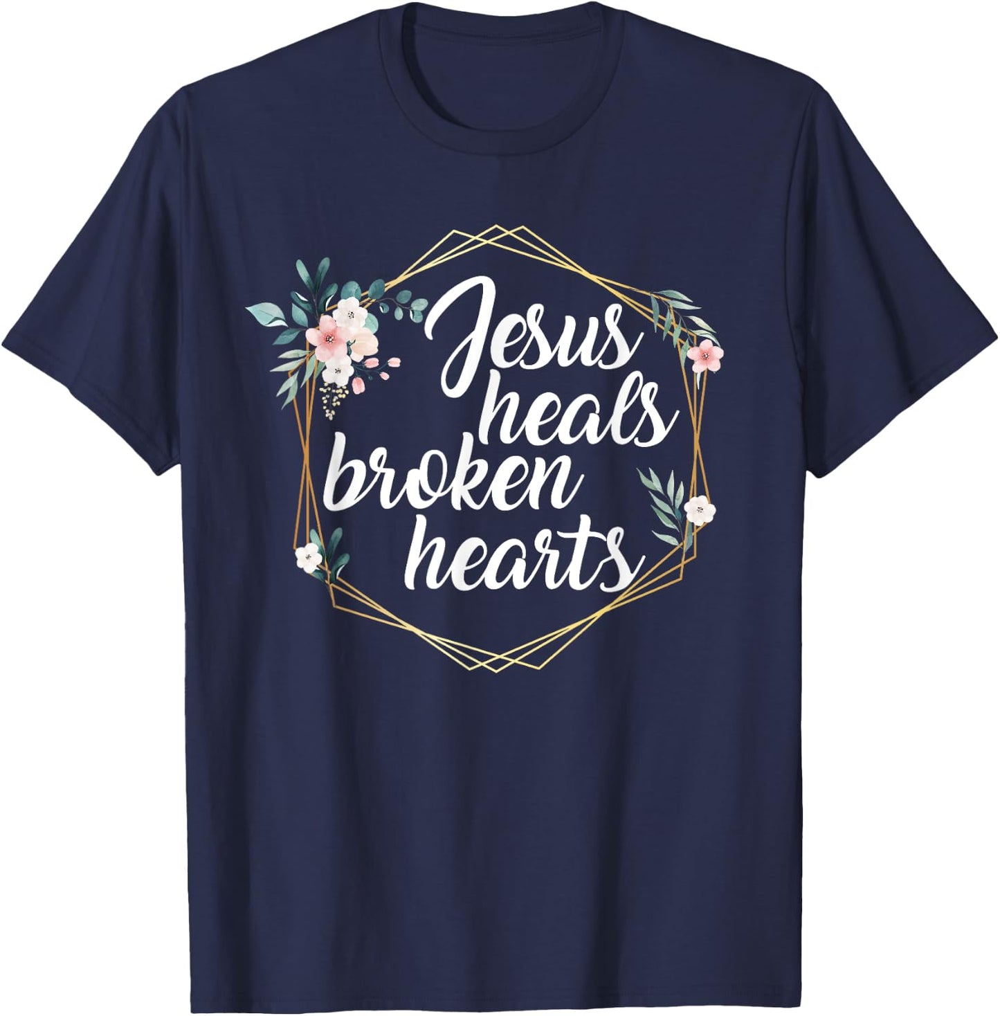 Jesus Heals Broken Hearts Christian Quote Prayer Religious T-Shirt - T-Shirt | Navy