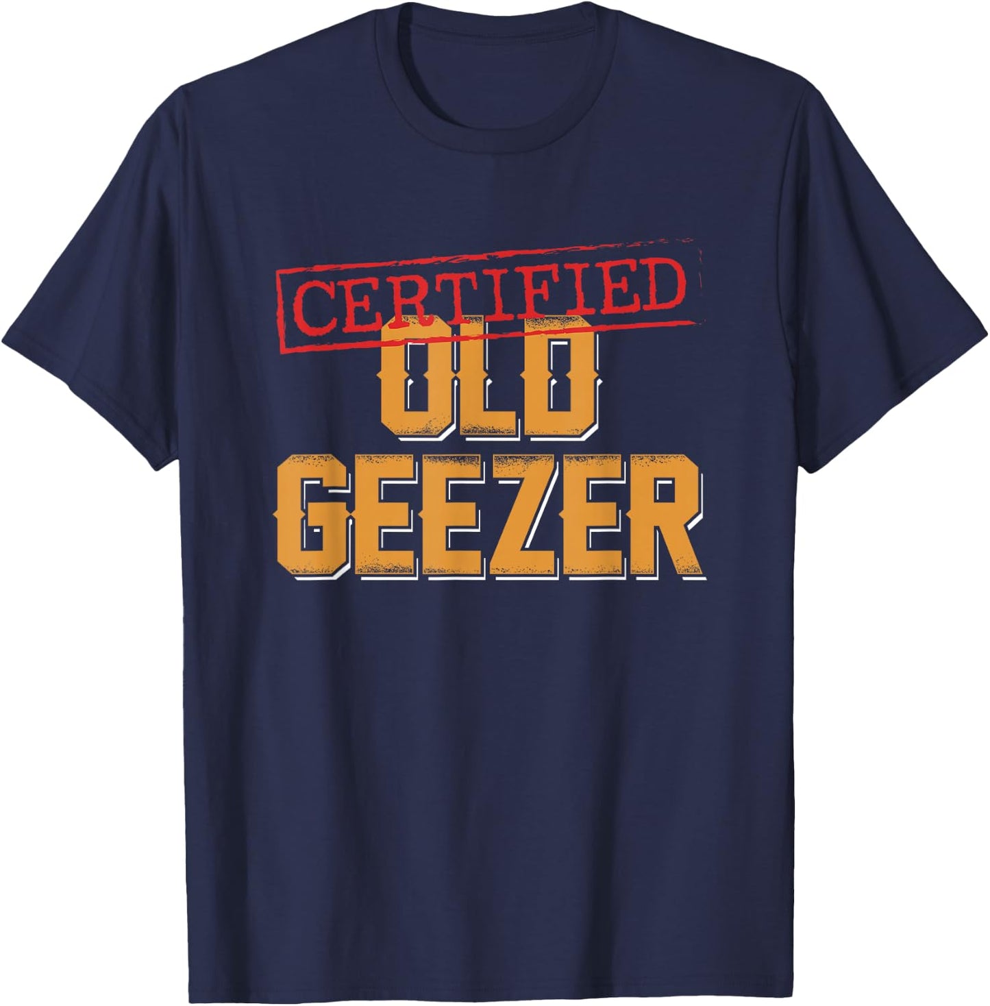 Certified Old Geezer Fun Dad Uncle Grandpa Friend Oldies T-Shirt - T-Shirt | Navy