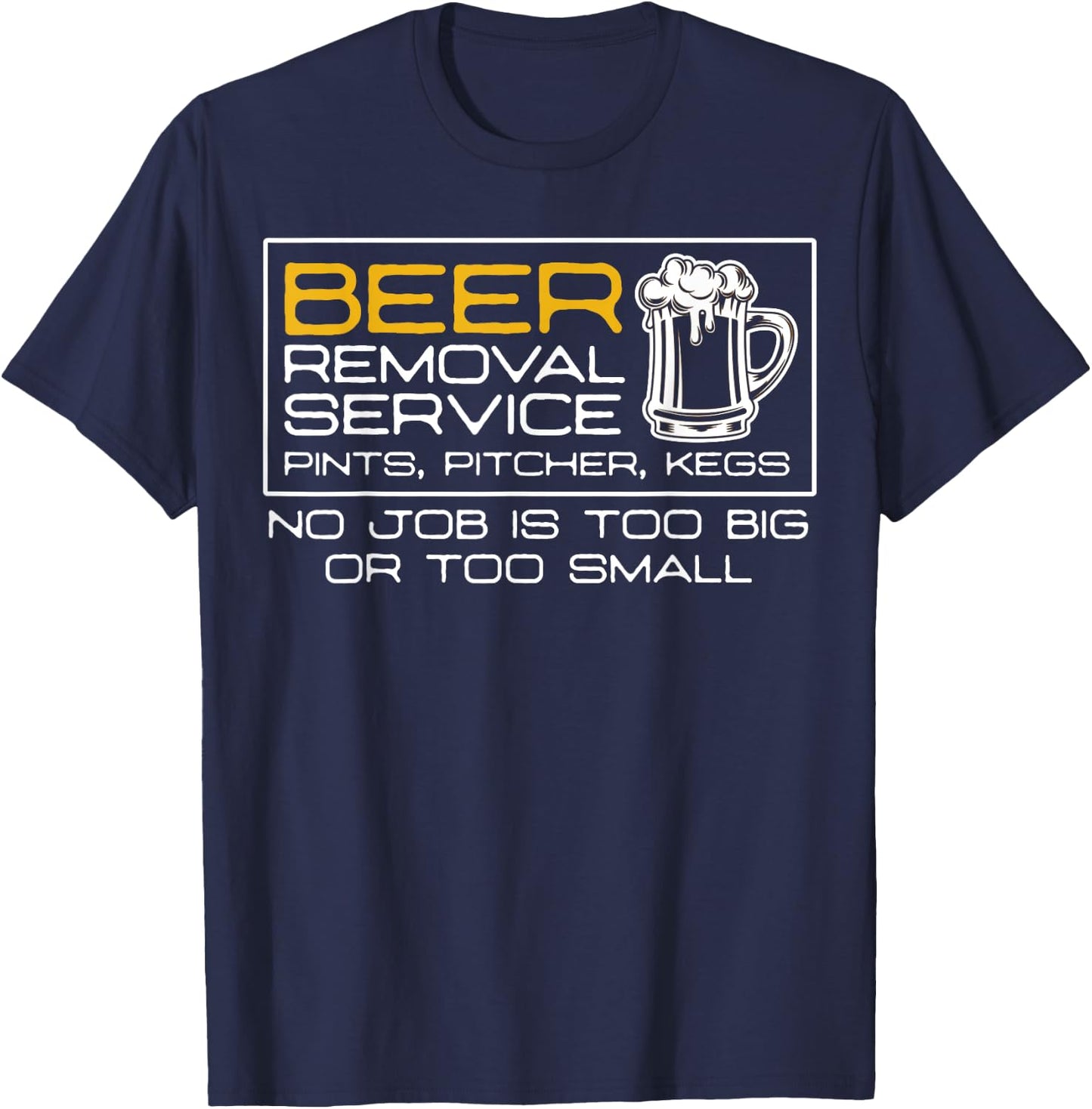 Beer Removal Service No Job Is Too Big Or Small T-Shirt - T-Shirt | Navy