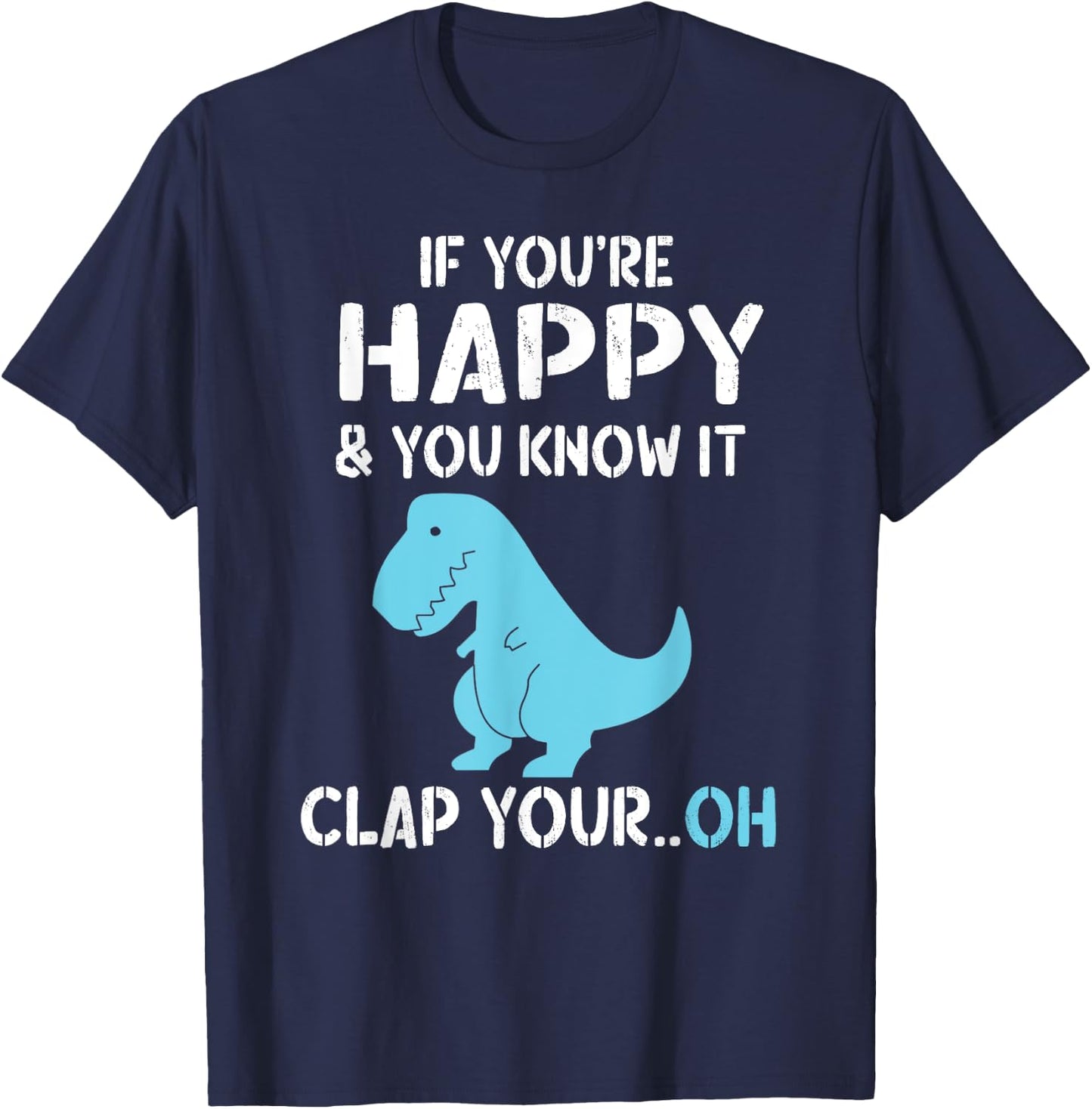 T Rex If You're Happy and You Know It Clap Your Oh - Dino T-Shirt - T-Shirt | Navy