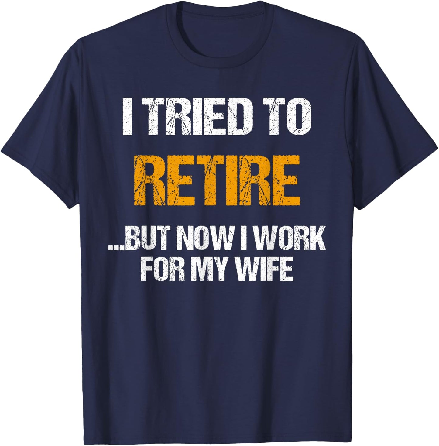 I tried to retired but now I work for my wife for husband T-Shirt - T-Shirt | Navy