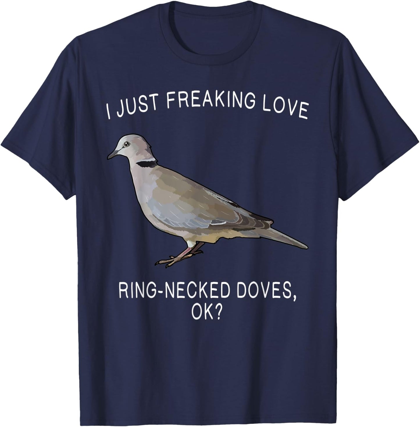 Funny I Just Freaking Love Ring-Necked Doves Ok? Bird T-Shirt - T-Shirt | Navy