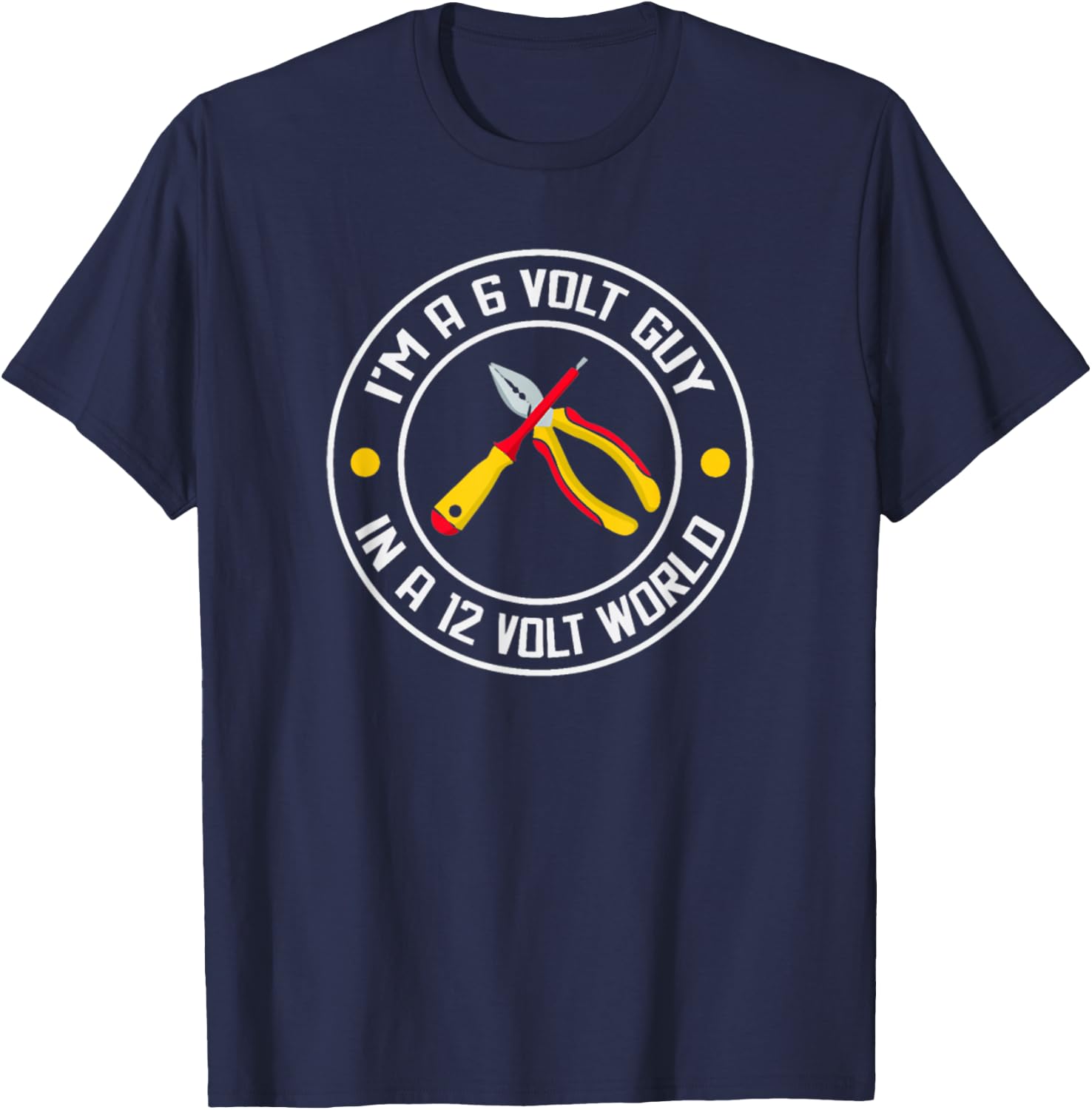I'm A 6 Volt Guy In A 12 Volt World T-Shirt - T-Shirt | Navy