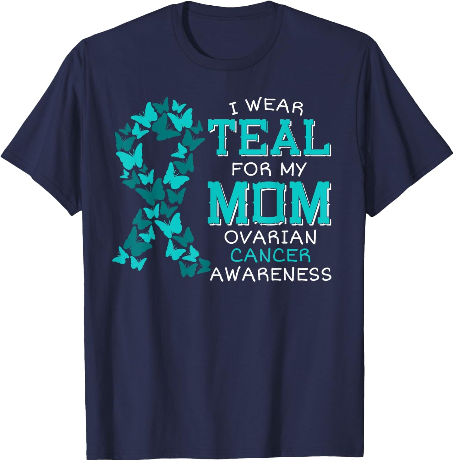 I Wear Teal For My Mom Ovarian Cancer Carcinoma Butterflies T-Shirt - T-Shirt | Navy