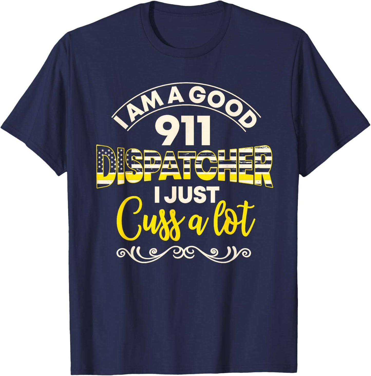 I Am A Good 911 Dispatcher I Just Cuss A Lot T-Shirt - T-Shirt | Navy