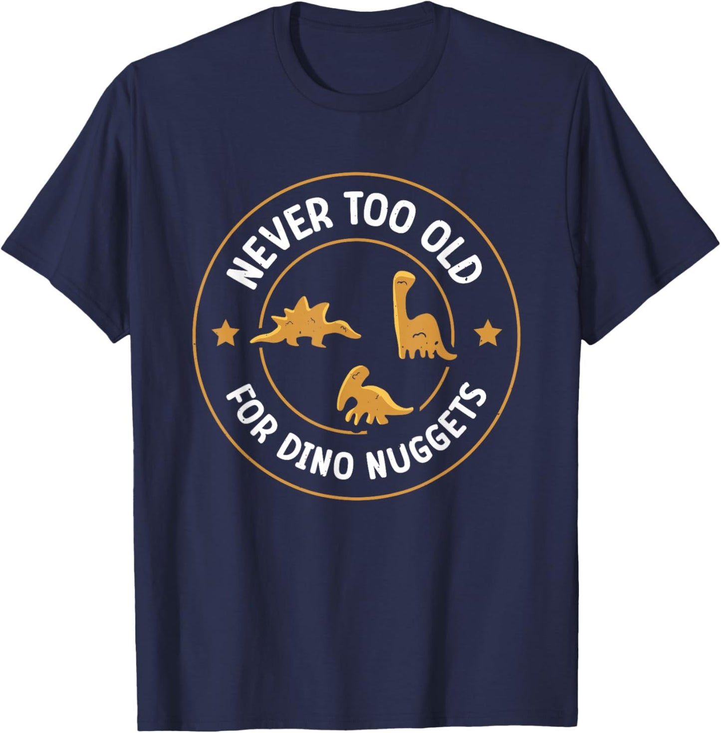 Never Too Old For Dino Nuggets T-Shirt - T-Shirt | Navy