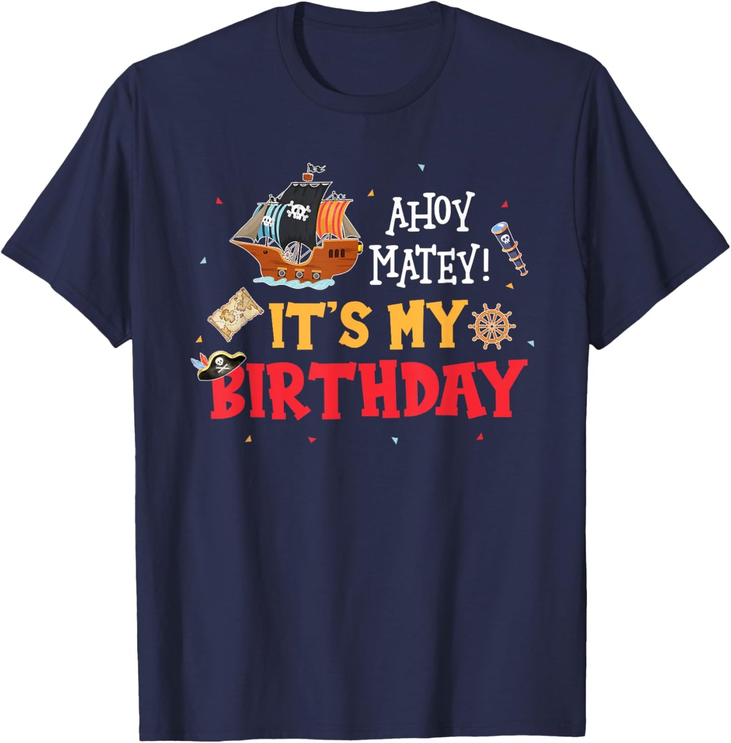 Ahoy Matey! It's My Birthday Funny Pirate Birthday Party T-Shirt - T-Shirt | Navy