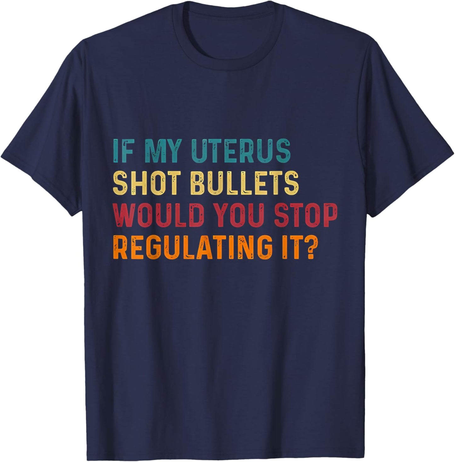 If My Uterus Shot Bullets Would You Stop Regulating It Women T-Shirt - T-Shirt | Navy
