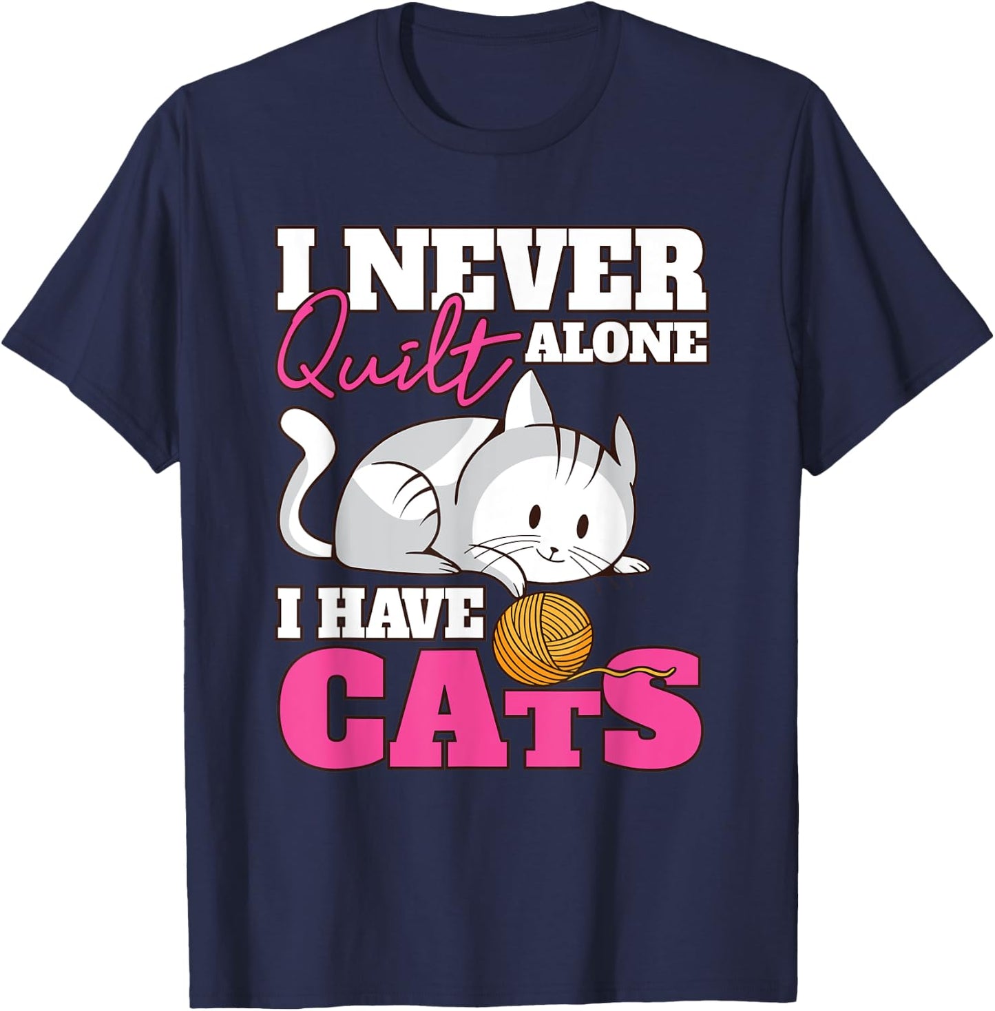 I Never Quilt Alone I Have Cats Quilters & Sewers T-Shirt - T-Shirt | Navy