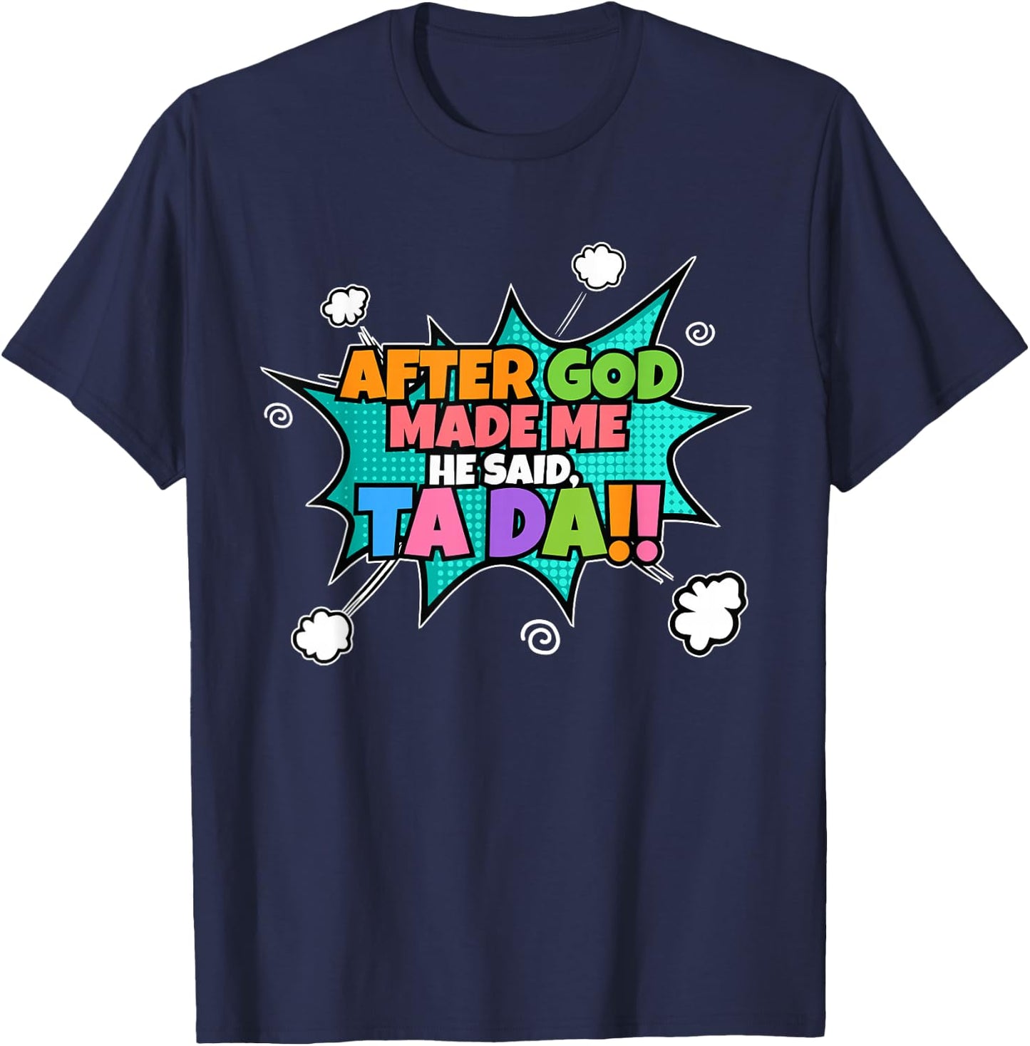 After God Made Me He Said Ta Da I Funny Christian T-Shirt - T-Shirt | Navy