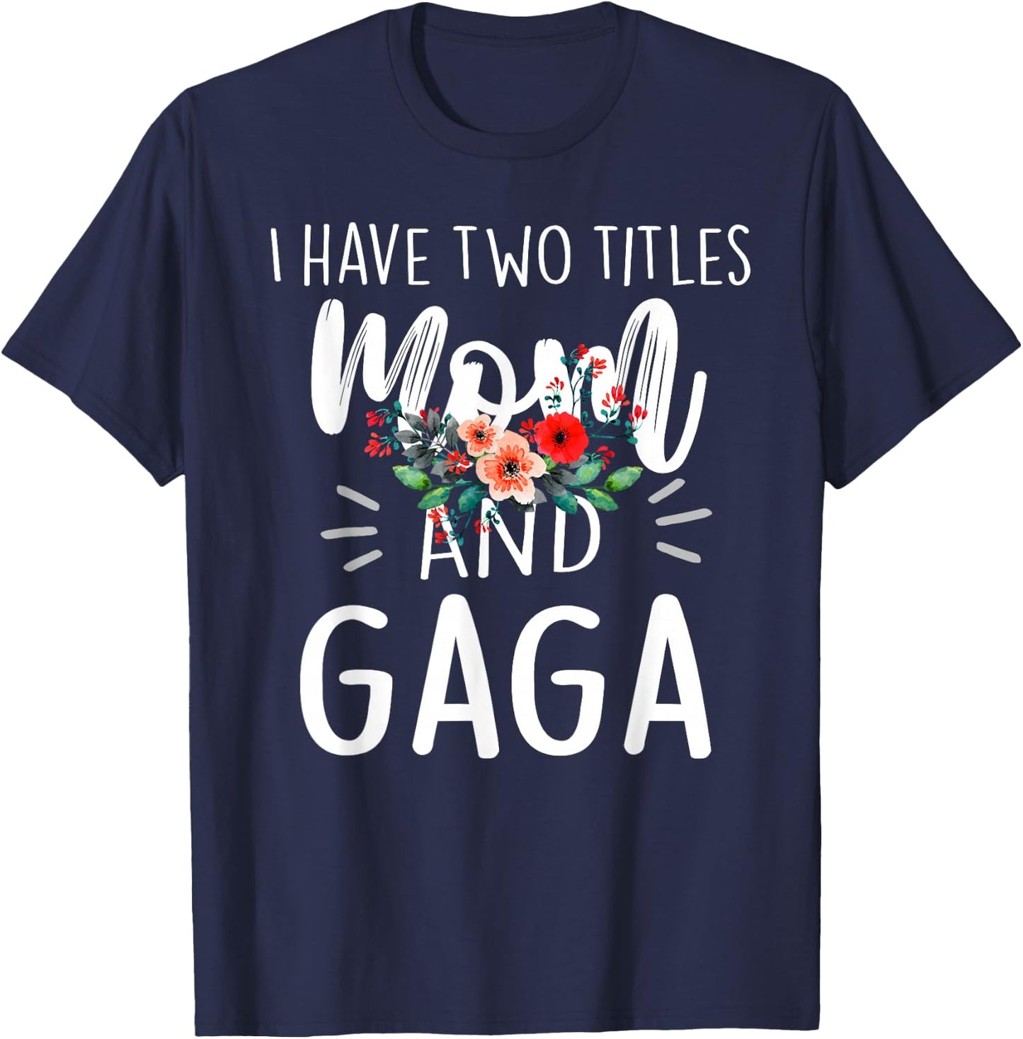 I Have Two Titles Mom and Gaga Floral Grandma Designs Women T-Shirt - T-Shirt | Navy