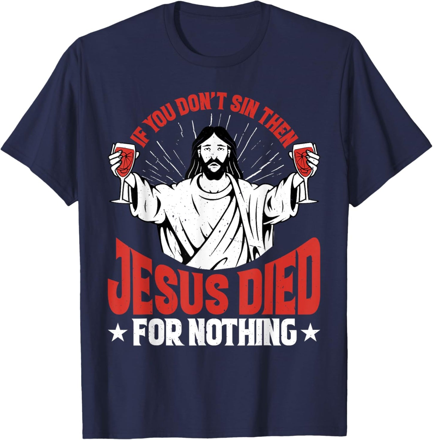 If You Don't Sin Then Jesus Died For Nothing T-Shirt - T-Shirt | Navy
