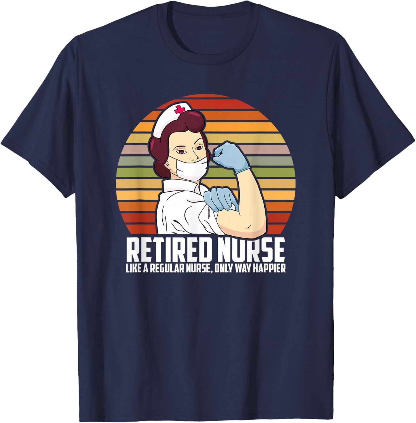 Like A Regular Nurse Only Way Happier, Funny Retired Nurse T-Shirt - T-Shirt | Navy