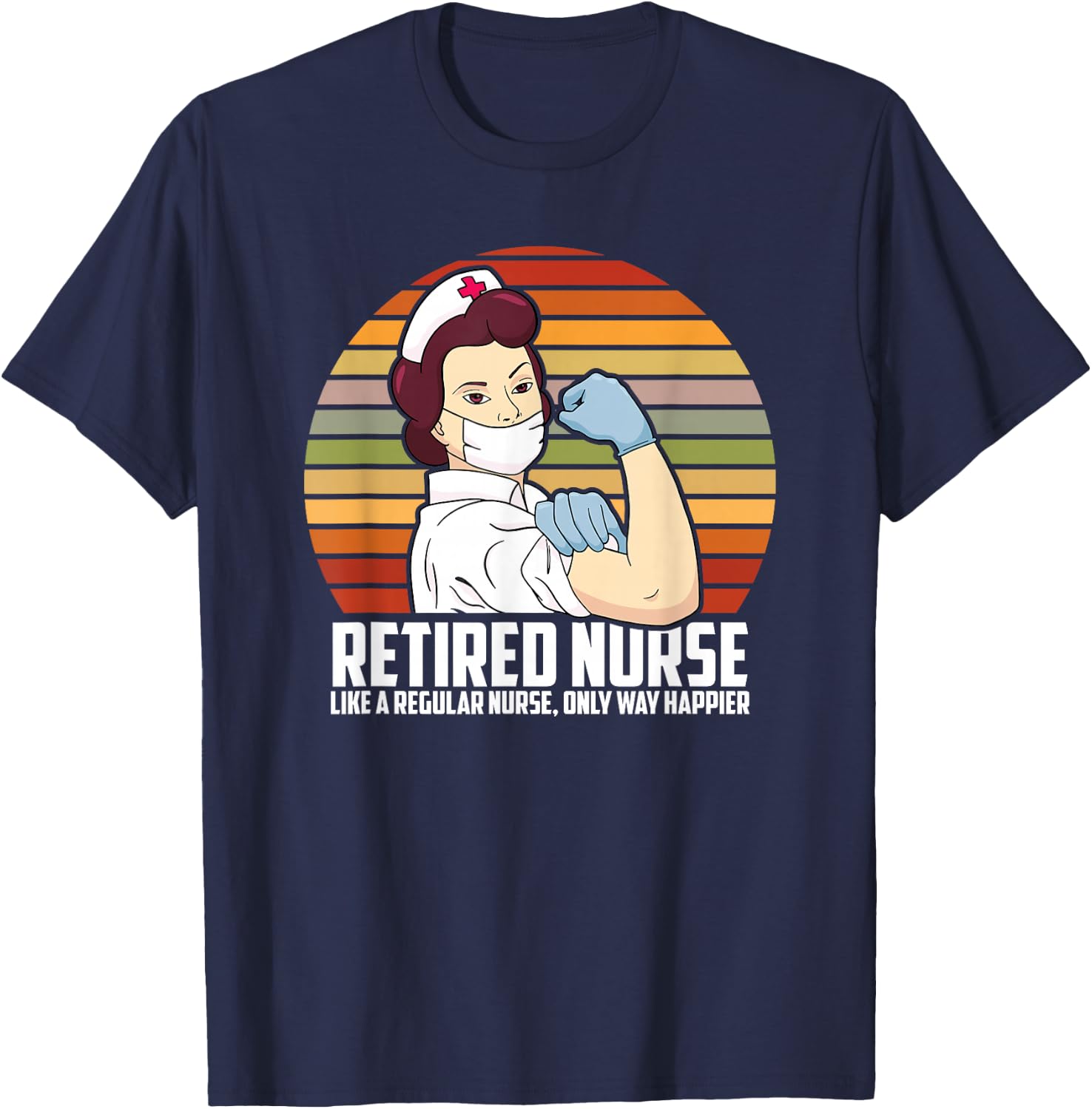 Like A Regular Nurse Only Way Happier, Funny Retired Nurse T-Shirt - T-Shirt | Navy