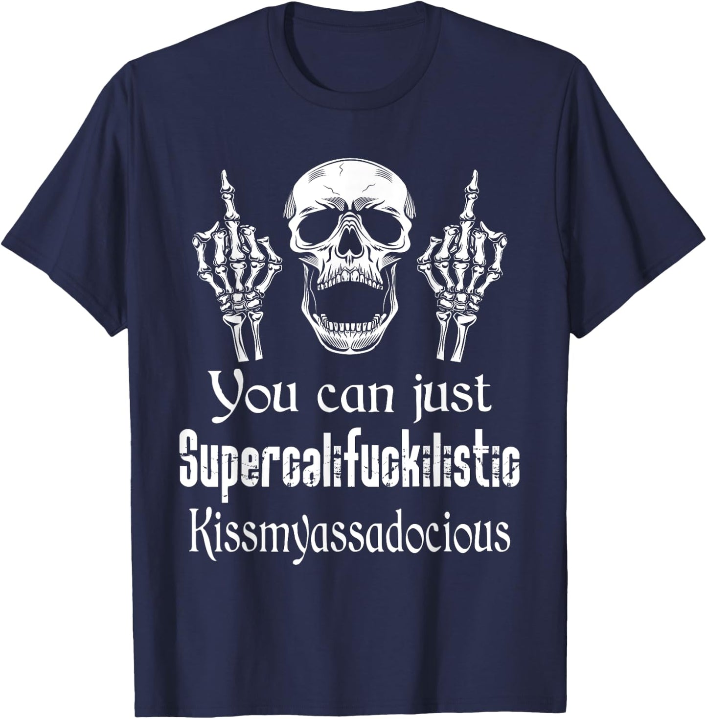 You Can Just Supercalifuckilistic Kissmyasssadocious Funny T-Shirt - T-Shirt | Navy