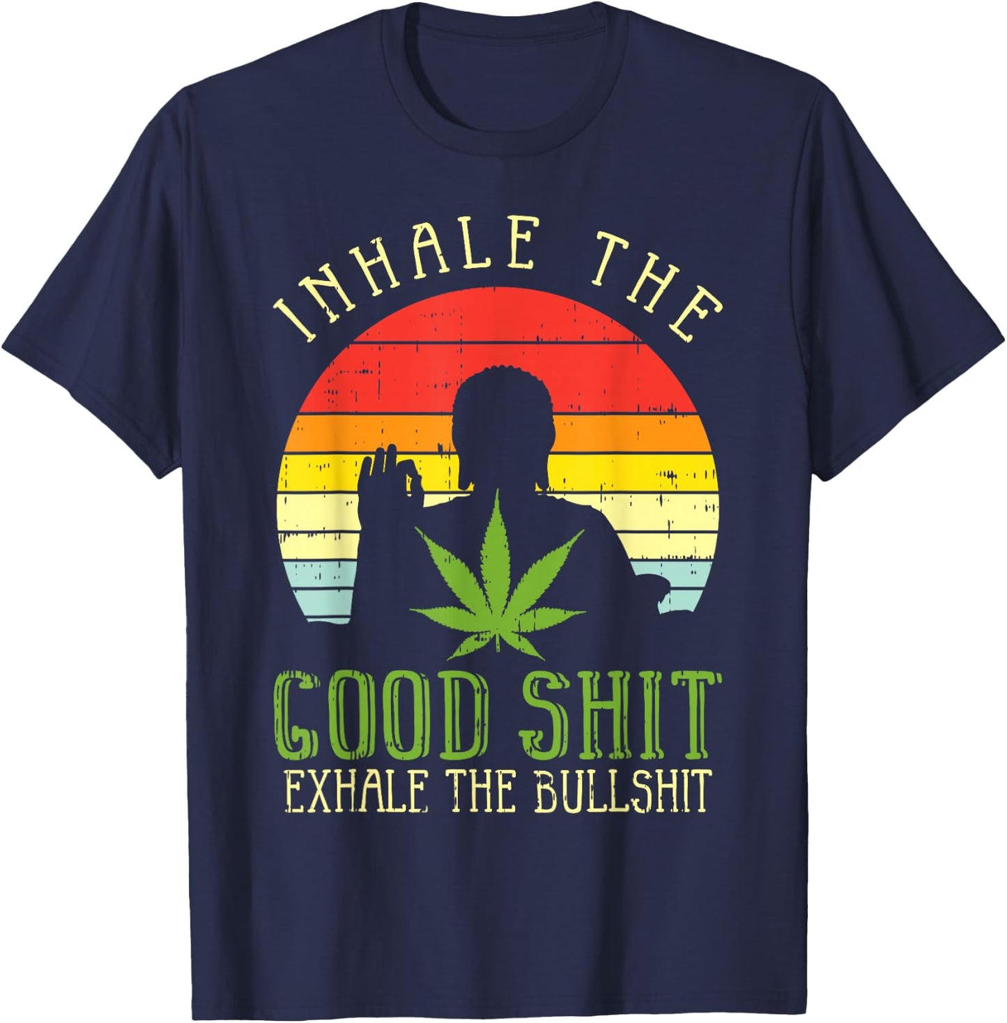 Inhale Good Shit Exhale Bullshit Weed Cannabis Yoga 420 Gift T-Shirt - T-Shirt | Navy