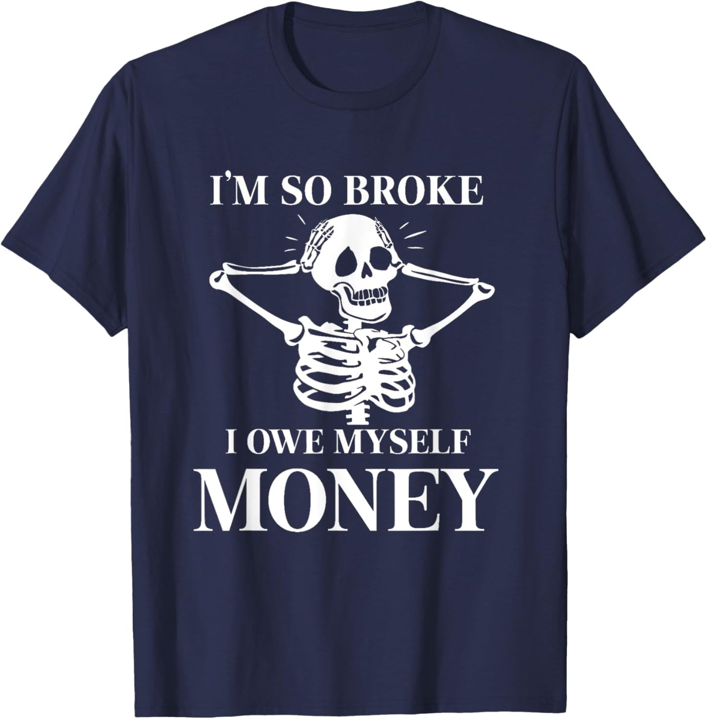 I'm so broke I owe myself Money Skeleton Funny Halloween T-Shirt - T-Shirt | Navy
