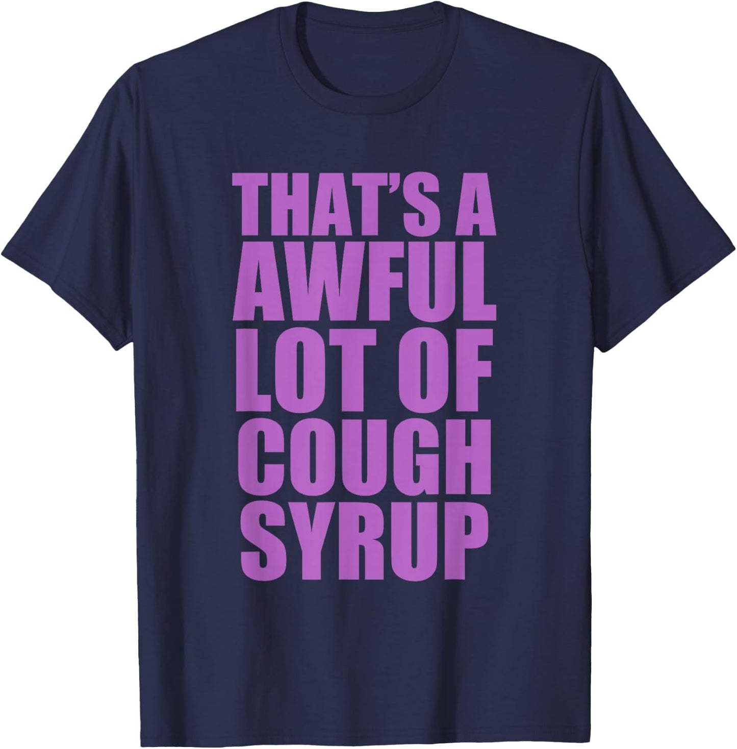 That's A Awful Lot of Cough Syrup Quote T-Shirt - T-Shirt | Navy