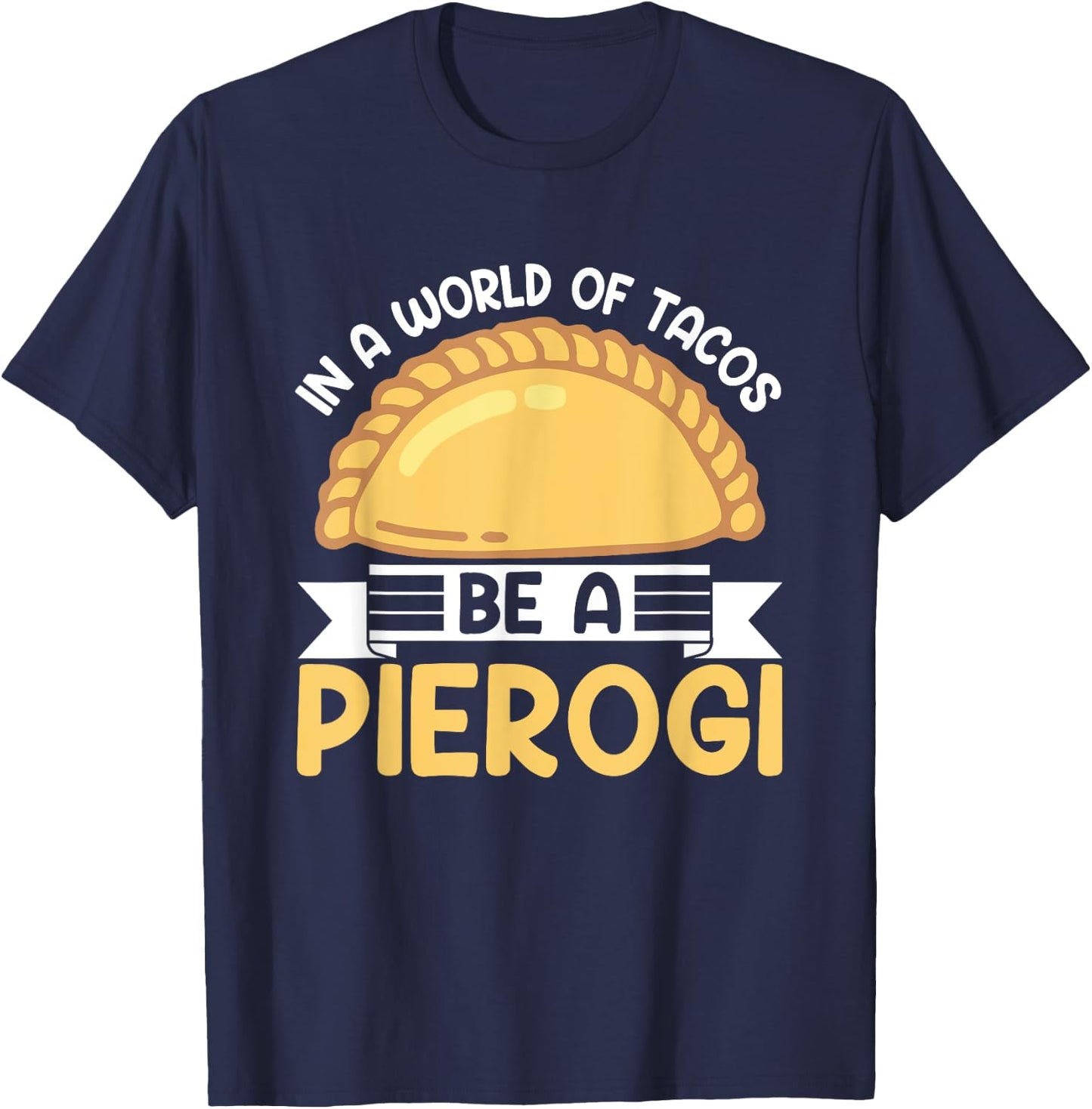 In A World Of Tacos Be A Pierogi Funny Polish Pierogi Lovers T-Shirt - T-Shirt | Navy