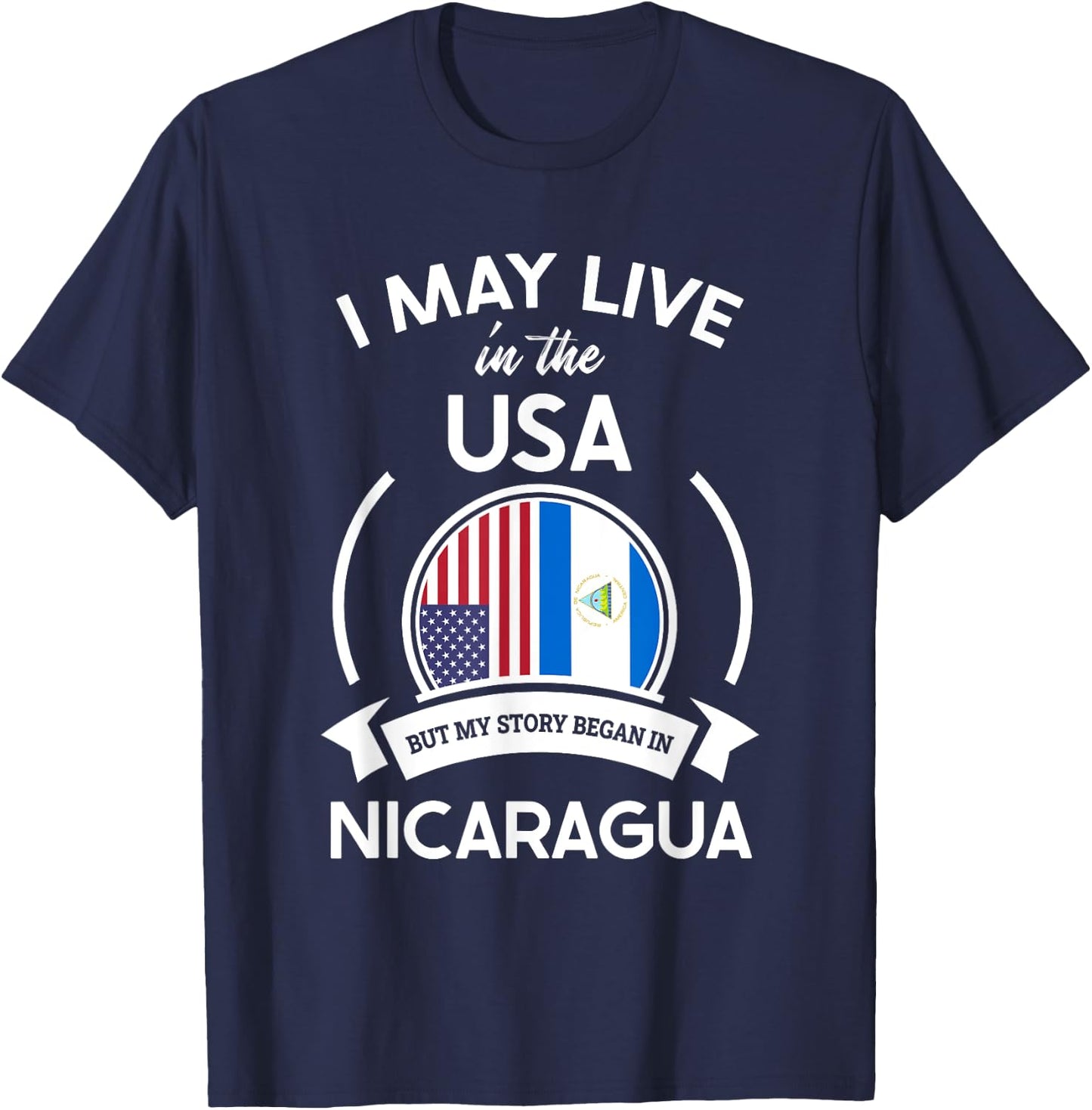 May Live in USA But My Story Began in Nicaragua Flag Gift T-Shirt - T-Shirt | Navy