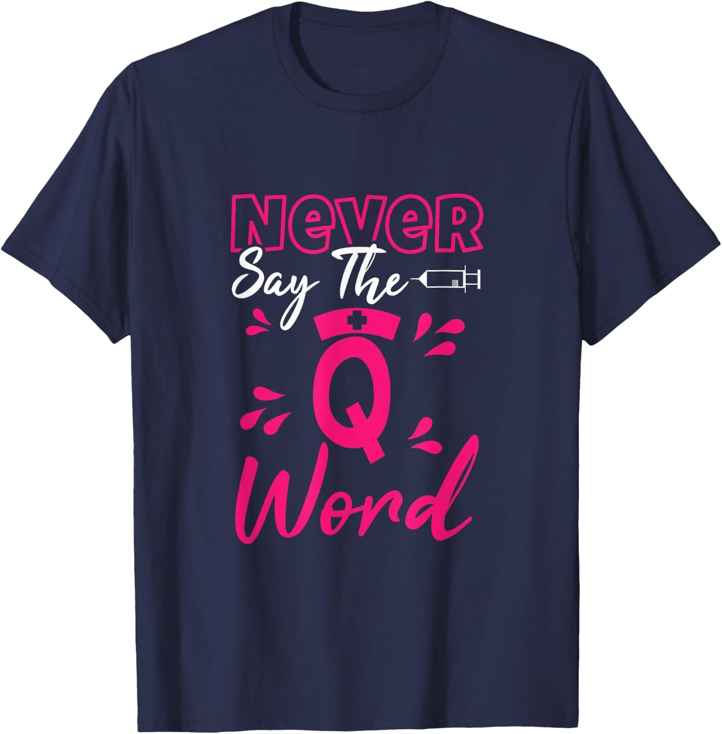 Never Say The Q Word - Funny Nursing RN Medical T-Shirt - T-Shirt | Navy