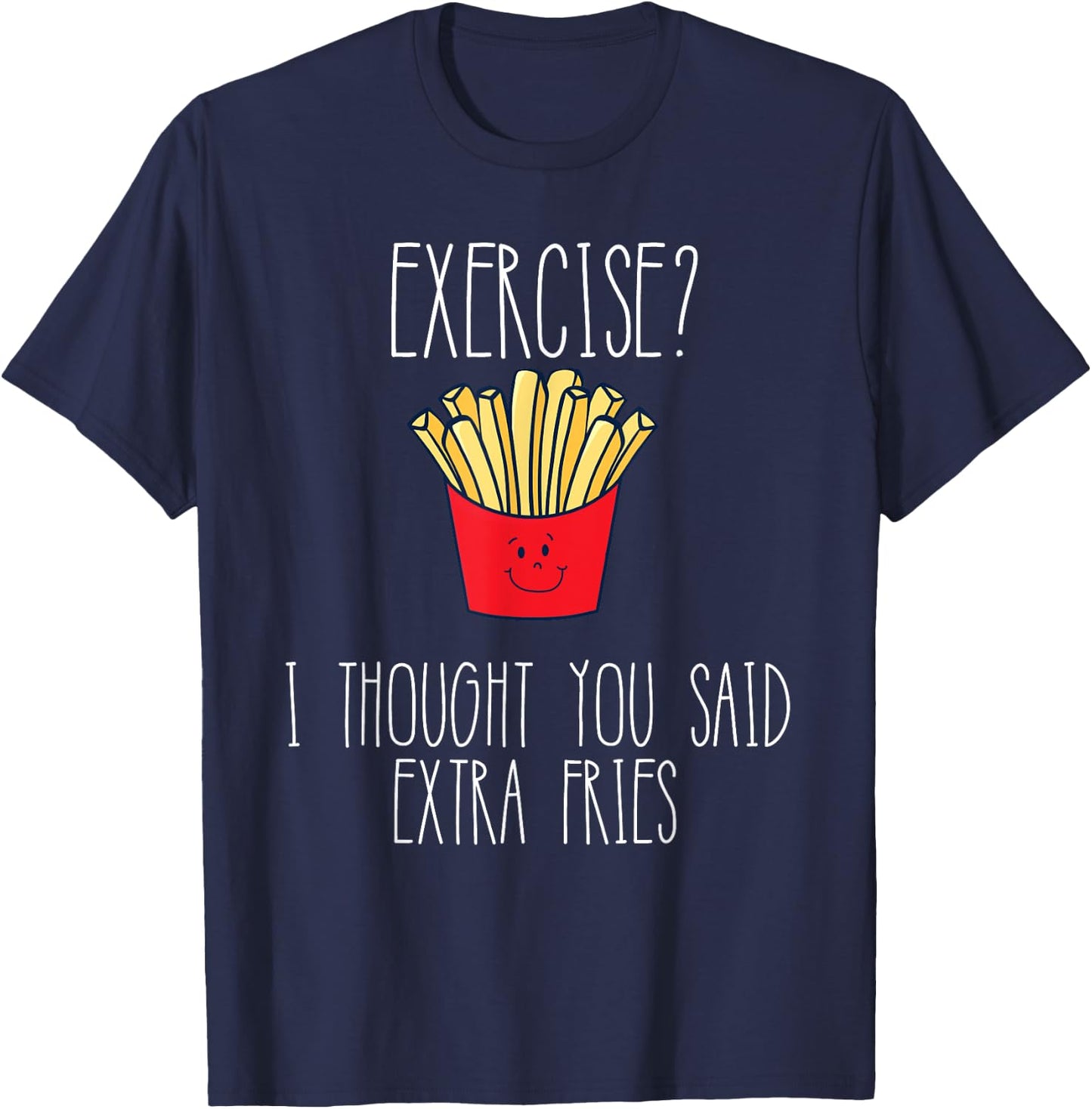 Funny Workout Gym Exercise I Thought You Said Extra Fries T-Shirt - T-Shirt | Navy