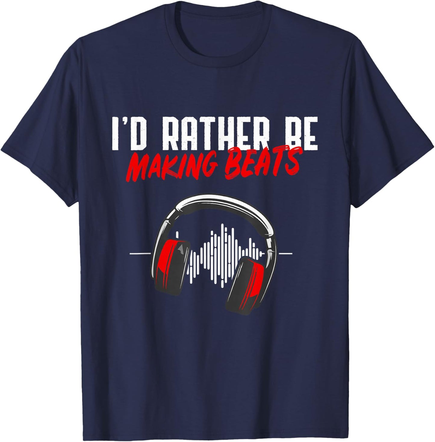 I'd Rather Be Making Beats Beat Makers Music Lover T-Shirt - T-Shirt | Navy
