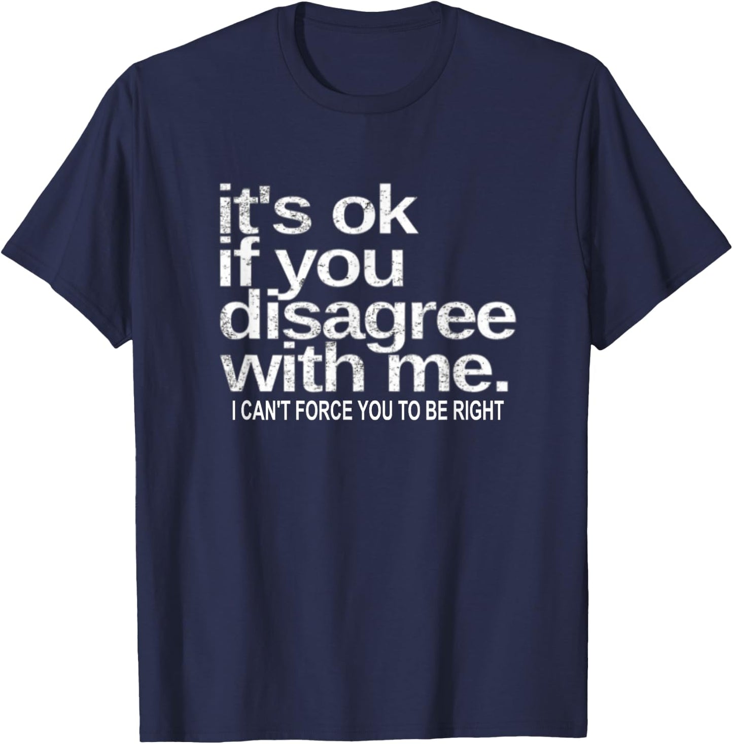 It's Ok If You Disagree With Me I Can't Sarcastic Funny T-Shirt - T-Shirt | Navy
