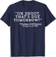 Oh Shoot That's Due Tomorrow T-Shirt - T-Shirt | Navy