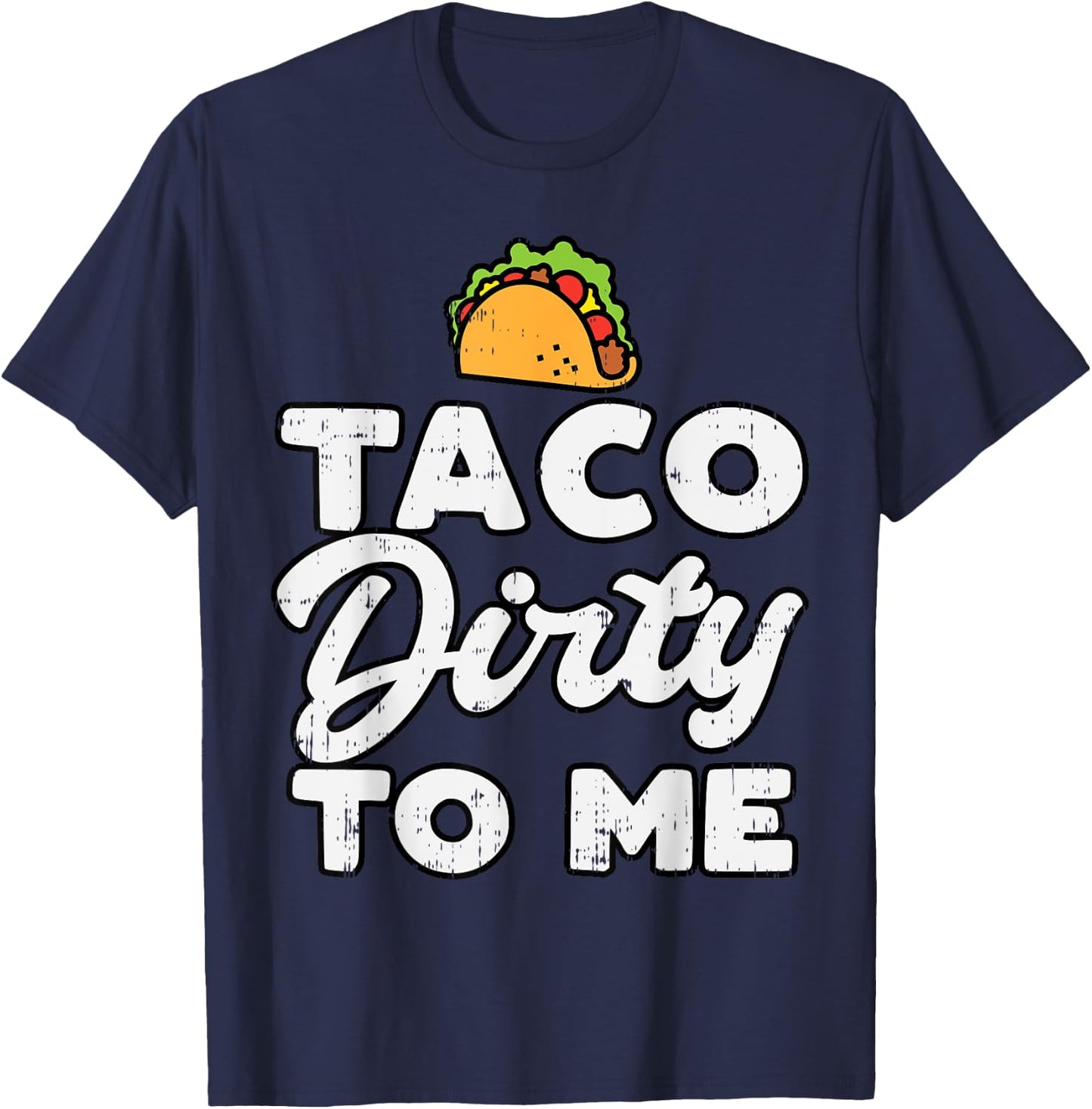 Taco Dirty To Me Funny Cinco De Mayo Fiesta Mexican T-Shirt - T-Shirt | Navy